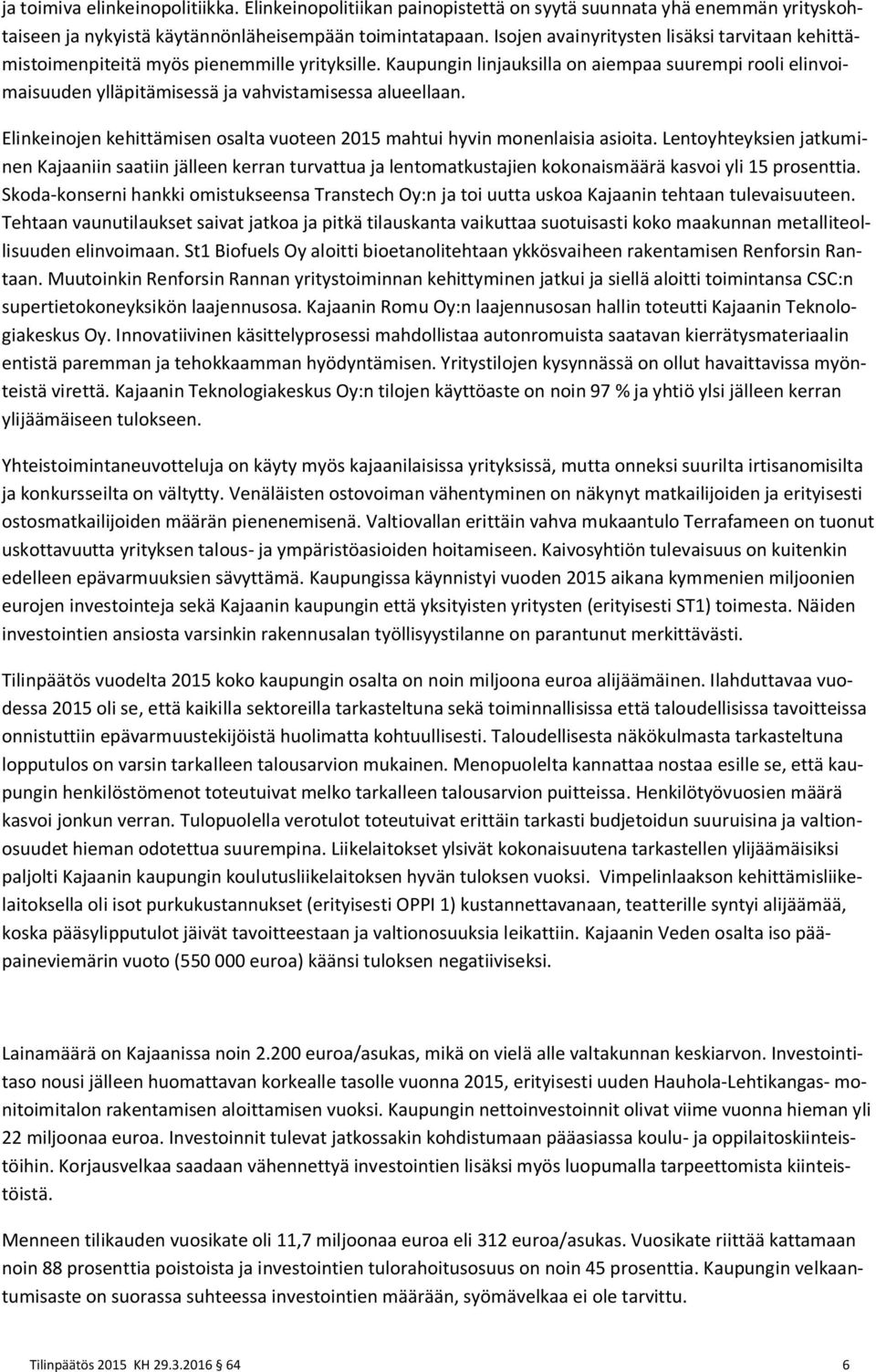 Kaupungin linjauksilla on aiempaa suurempi rooli elinvoimaisuuden ylläpitämisessä ja vahvistamisessa alueellaan. Elinkeinojen kehittämisen osalta vuoteen 2015 mahtui hyvin monenlaisia asioita.