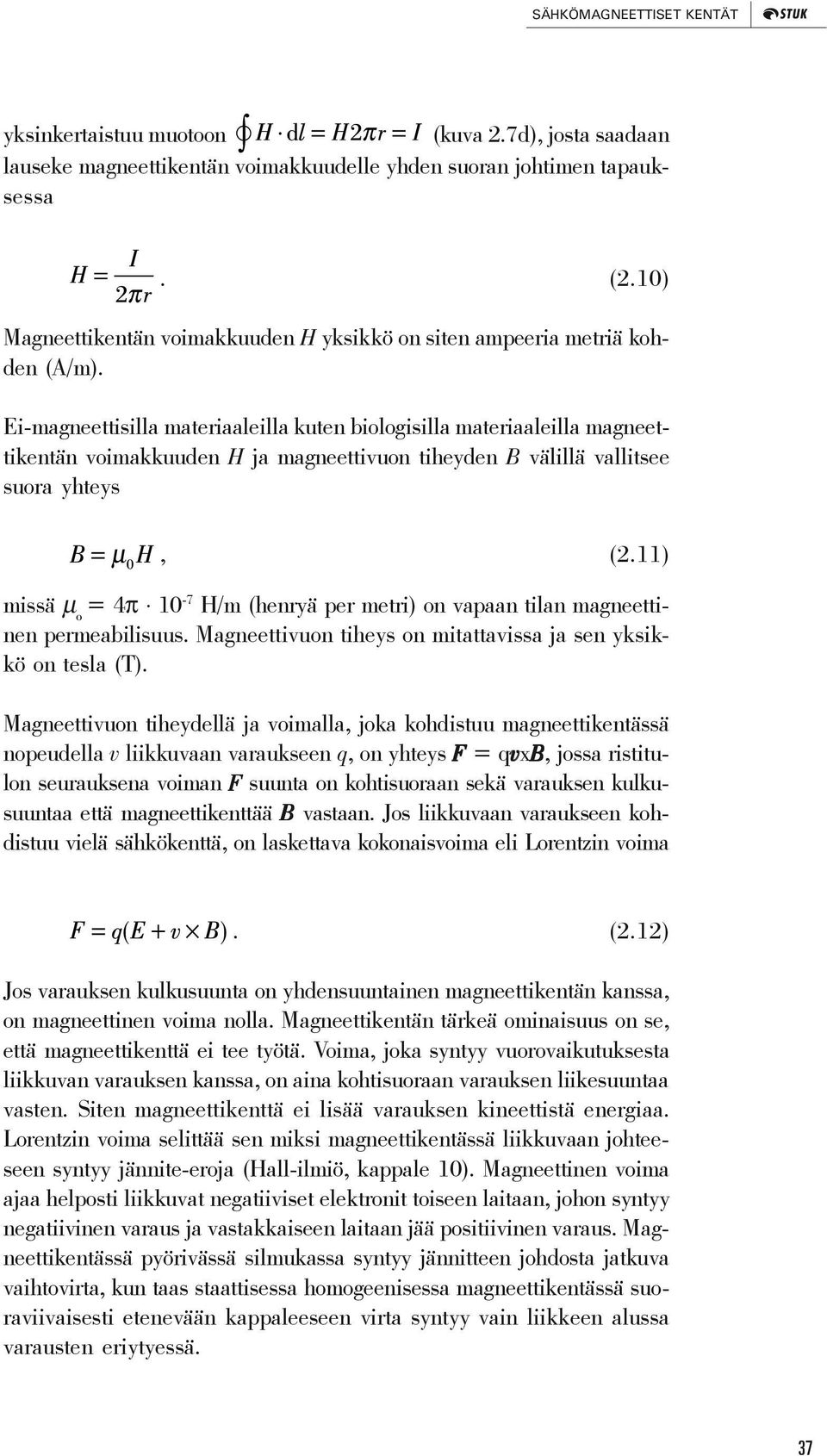 Ei-magneettisilla materiaaleilla kuten biologisilla materiaaleilla magneettikentän voimakkuuden H ja magneettivuon tiheyden B välillä vallitsee suora yhteys, (2.