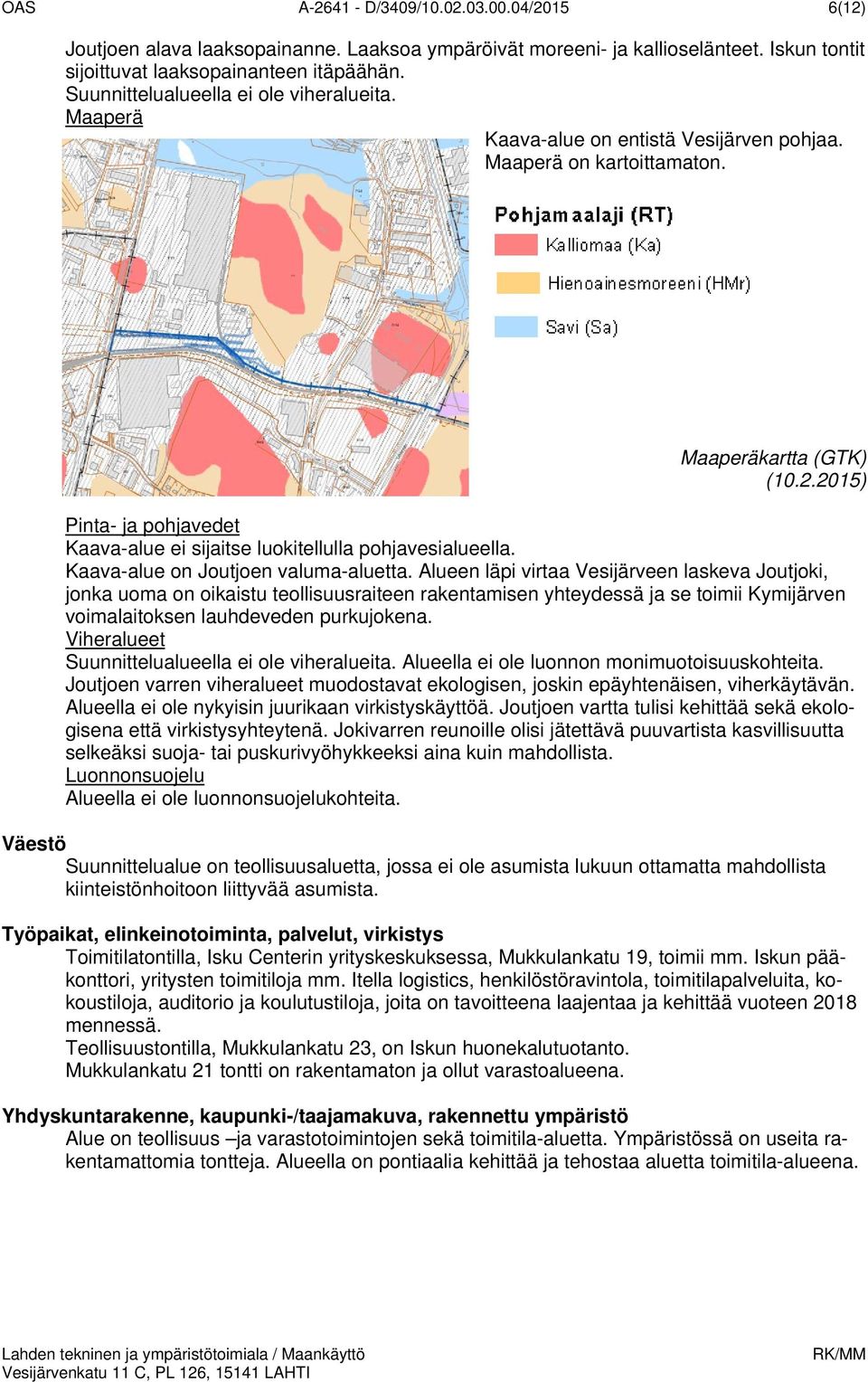 2015) Pinta- ja pohjavedet Kaava-alue ei sijaitse luokitellulla pohjavesialueella. Kaava-alue on Joutjoen valuma-aluetta.