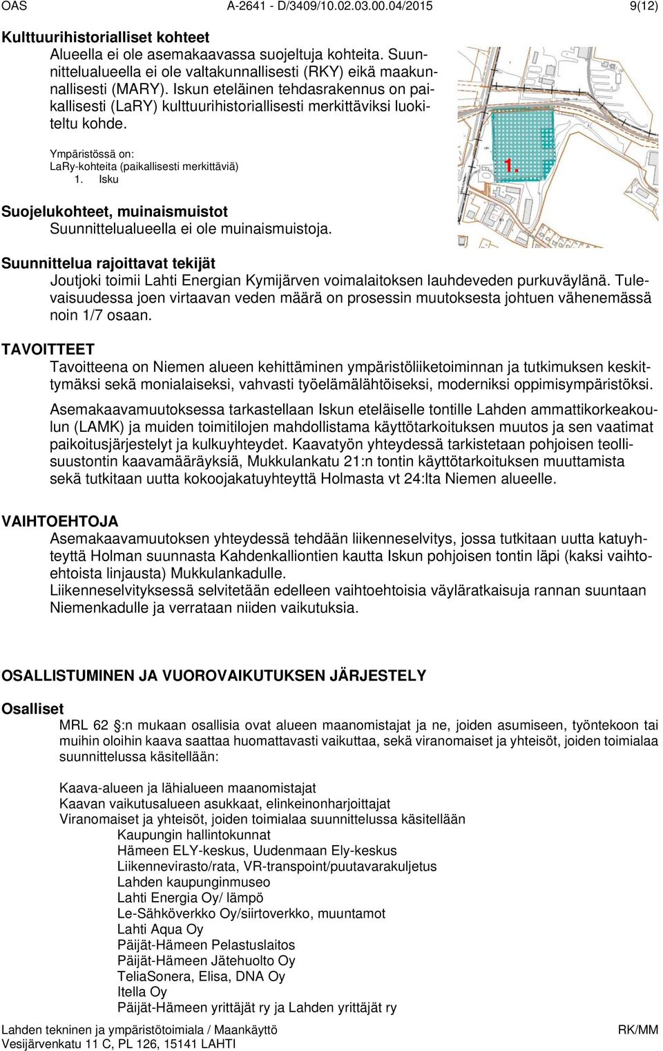 Ympäristössä on: LaRy-kohteita (paikallisesti merkittäviä) 1. Isku 1. Suojelukohteet, muinaismuistot Suunnittelualueella ei ole muinaismuistoja.