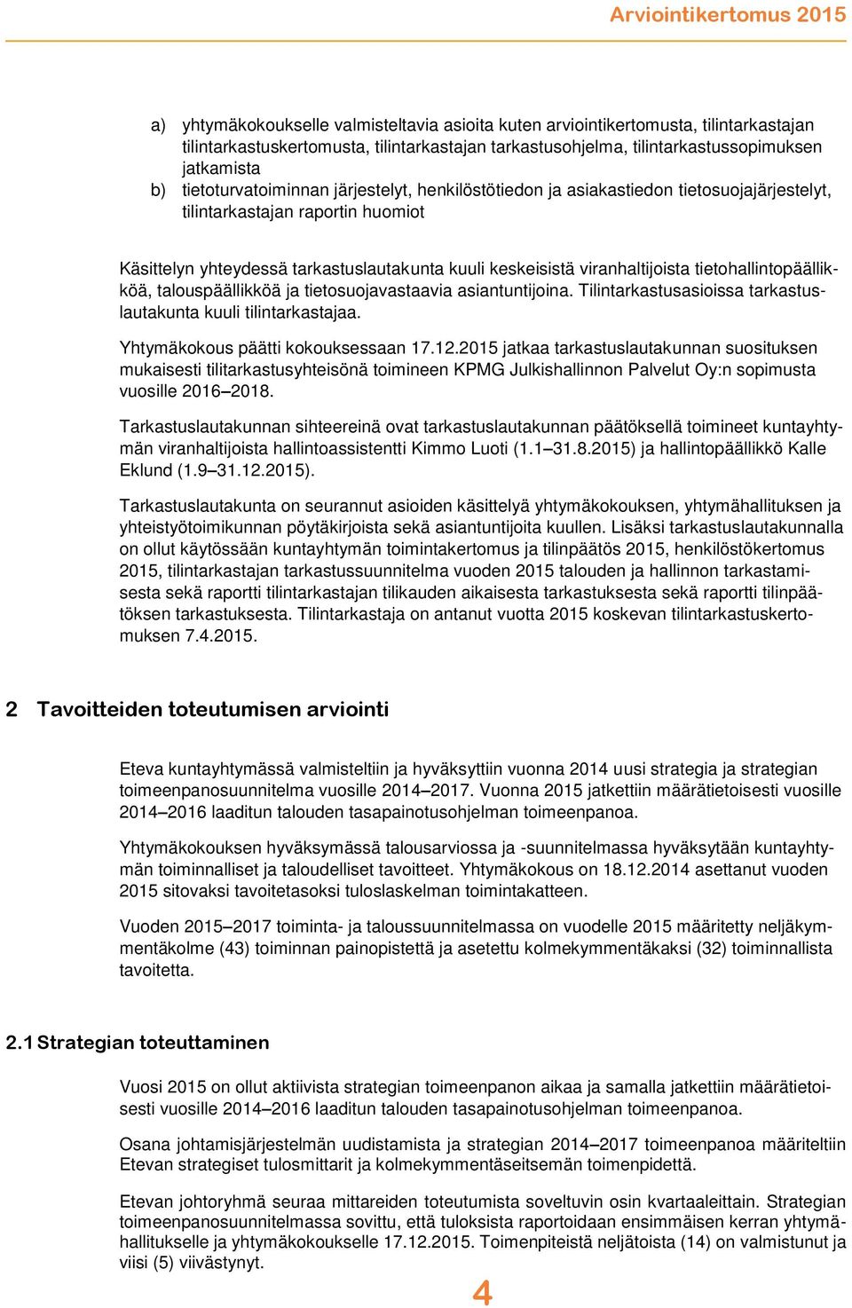 viranhaltijoista tietohallintopäällikköä, talouspäällikköä ja tietosuojavastaavia asiantuntijoina. Tilintarkastusasioissa tarkastuslautakunta kuuli tilintarkastajaa.