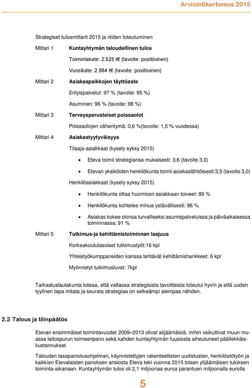 vähentymä: 0,6 %(tavoite: 1,5 % vuodessa) Mittari 4 Asiakastyytyväisyys Tilaaja-asiakkaat (kysely syksy 2015) Eteva toimii strategiansa mukaisesti: 3,6 (tavoite 3,0) Etevan yksiköiden henkilökunta