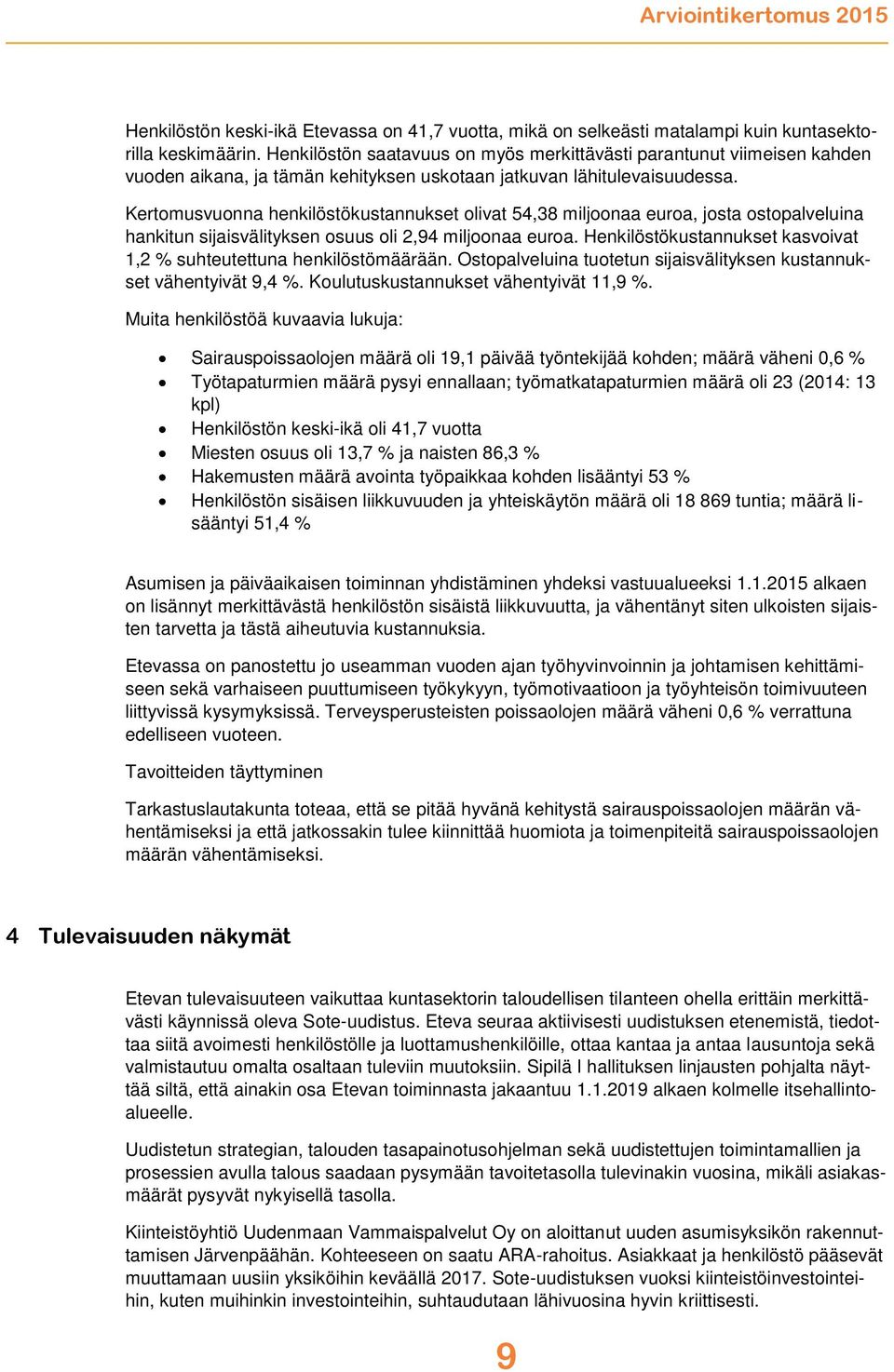 Kertomusvuonna henkilöstökustannukset olivat 54,38 miljoonaa euroa, josta ostopalveluina hankitun sijaisvälityksen osuus oli 2,94 miljoonaa euroa.