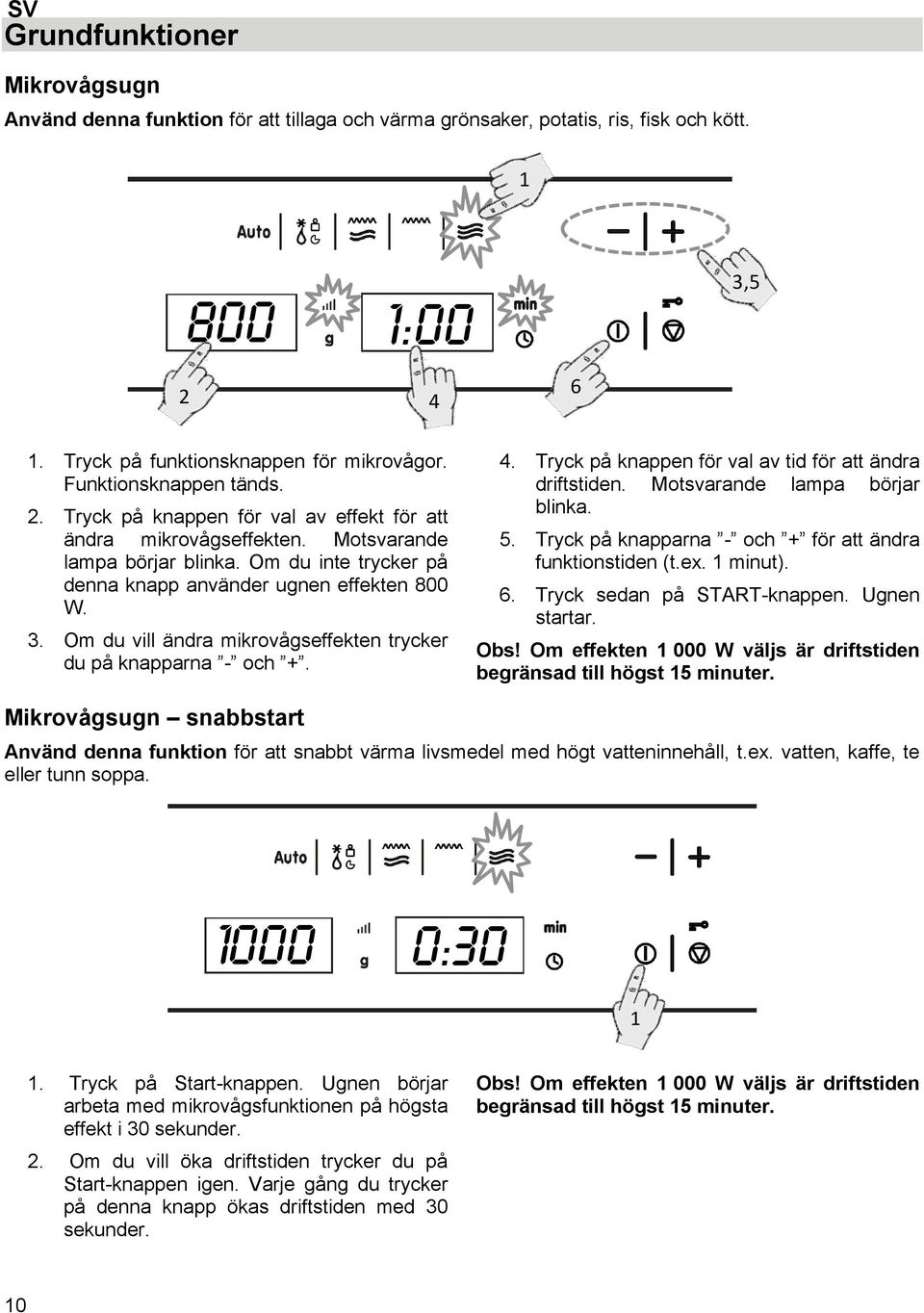 Om du vill ändra mikrovågseffekten trycker du på knapparna - och +. 4. Tryck på knappen för val av tid för att ändra driftstiden. Motsvarande lampa börjar blinka. 5.