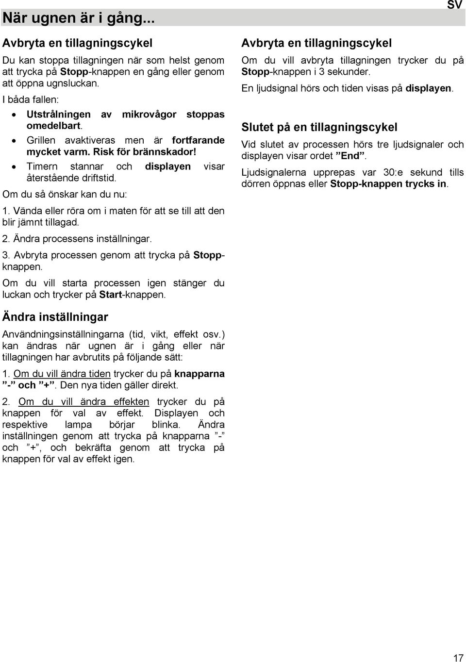 Om du så önskar kan du nu: 1. Vända eller röra om i maten för att se till att den blir jämnt tillagad. 2. Ändra processens inställningar. 3. Avbryta processen genom att trycka på Stoppknappen.