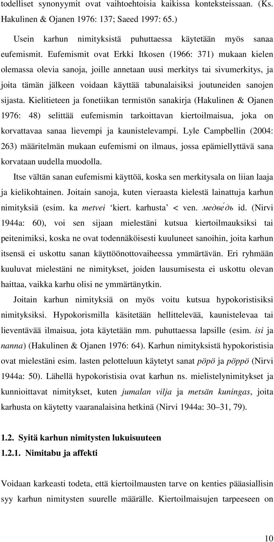 sanojen sijasta. Kielitieteen ja fonetiikan termistön sanakirja (Hakulinen & Ojanen 1976: 48) selittää eufemismin tarkoittavan kiertoilmaisua, joka on korvattavaa sanaa lievempi ja kaunistelevampi.