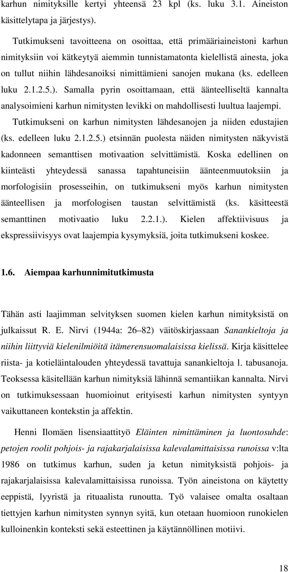 mukana (ks. edelleen luku 2.1.2.5.). Samalla pyrin osoittamaan, että äänteelliseltä kannalta analysoimieni karhun nimitysten levikki on mahdollisesti luultua laajempi.