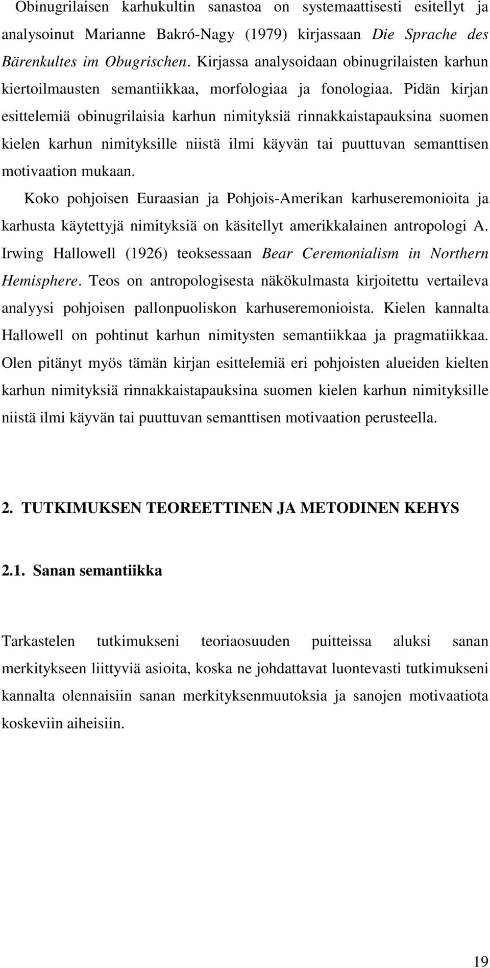 Pidän kirjan esittelemiä obinugrilaisia karhun nimityksiä rinnakkaistapauksina suomen kielen karhun nimityksille niistä ilmi käyvän tai puuttuvan semanttisen motivaation mukaan.