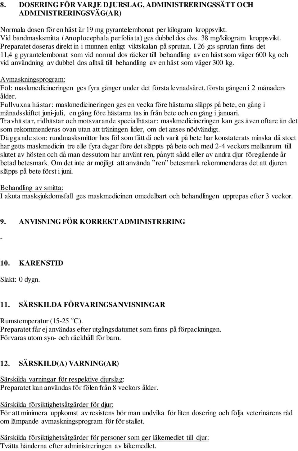 I 26 g:s sprutan finns det 11,4 g pyrantelembonat som vid normal dos räcker till behandling av en häst som väger 600 kg och vid användning av dubbel dos alltså till behandling av en häst som väger
