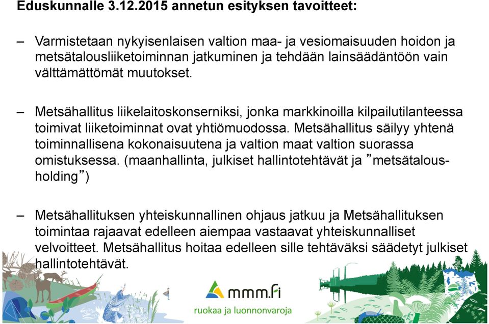 välttämättömät muutokset. Metsähallitus liikelaitoskonserniksi, jonka markkinoilla kilpailutilanteessa toimivat liiketoiminnat ovat yhtiömuodossa.