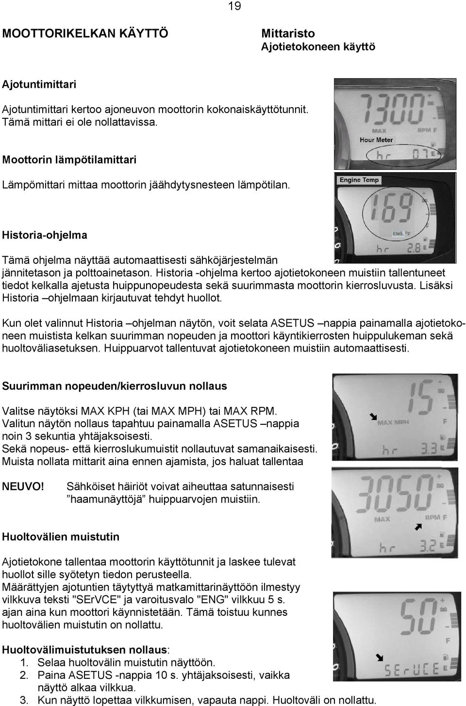 Historia -ohjelma kertoo ajotietokoneen muistiin tallentuneet tiedot kelkalla ajetusta huippunopeudesta sekä suurimmasta moottorin kierrosluvusta.