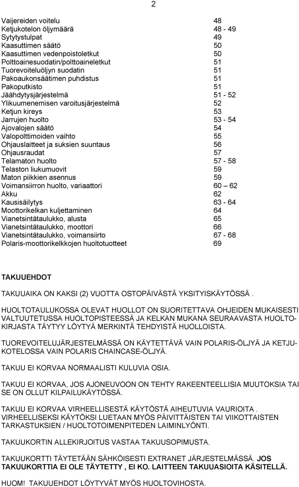 Ohjauslaitteet ja suksien suuntaus 56 Ohjausraudat 57 Telamaton huolto 57-58 Telaston liukumuovit 59 Maton piikkien asennus 59 Voimansiirron huolto, variaattori 60 62 Akku 62 Kausisäilytys 63-64