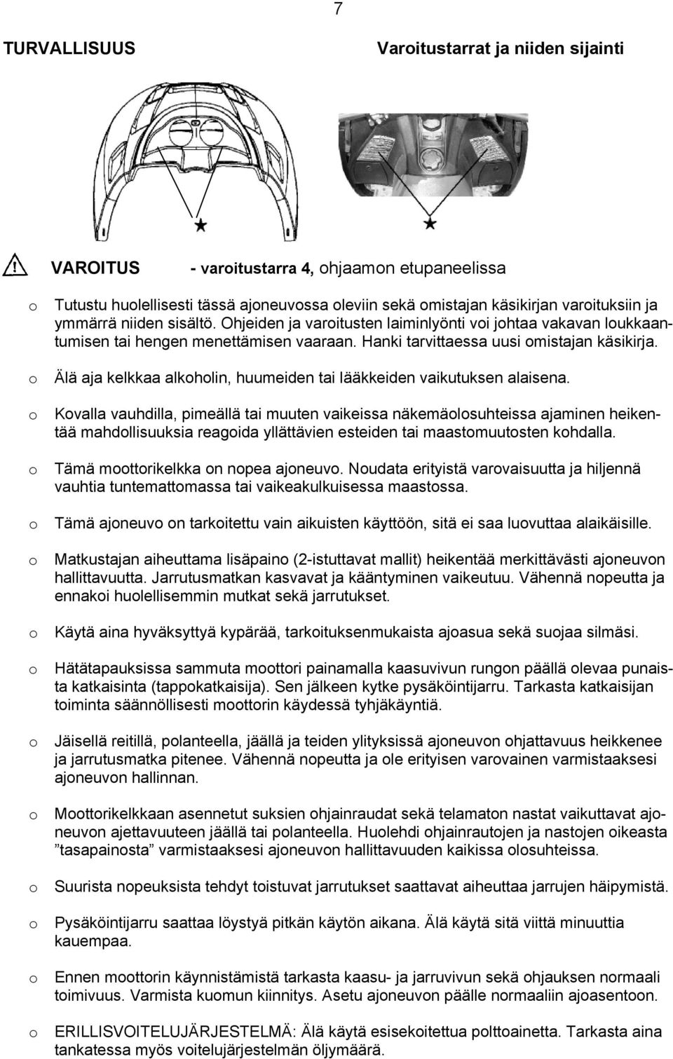 Älä aja kelkkaa alkoholin, huumeiden tai lääkkeiden vaikutuksen alaisena.