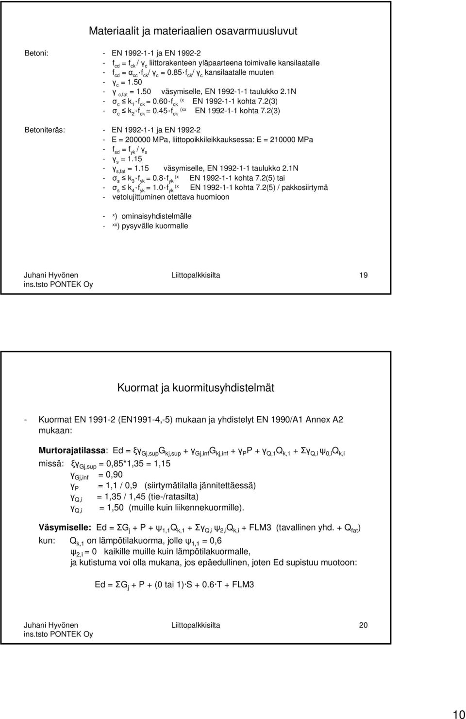 2(3) Betoniteräs: - EN 1992-1-1 ja EN 1992-2 - E = 200000 MPa, liittopoikkileikkauksessa: E = 210000 MPa - f sd = f yk / s - s = 1.15 - s,fat = 1.15 väsymiselle, EN 1992-1-1 taulukko 2.