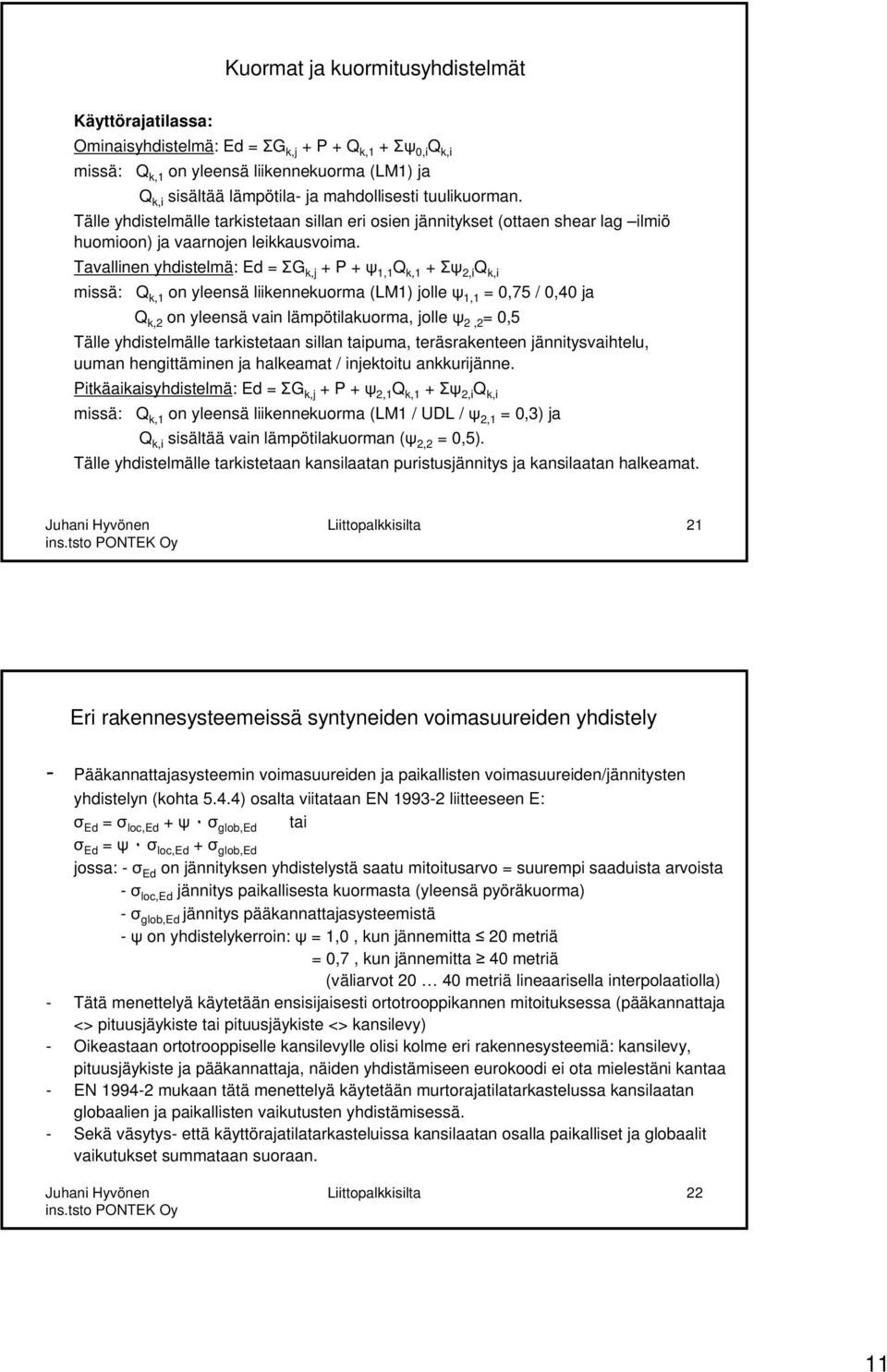 Tavallinen yhdistelmä: Ed = G k,j + P + 1,1 Q k,1 + 2,i Q k,i missä: Q k,1 on yleensä liikennekuorma (LM1) jolle 1,1 = 0,75 / 0,40 ja Q k,2 on yleensä vain lämpötilakuorma, jolle 2,2 = 0,5 Tälle