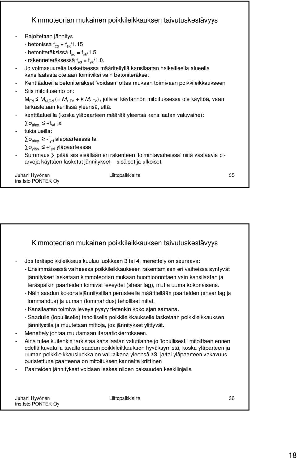 poikkileikkaukseen - Siis mitoitusehto on: M Ed M el,rd (= M a,ed + k M c,ed ), jolla ei käytännön mitoituksessa ole käyttöä, vaan tarkastetaan kentissä yleensä, että: - kenttäalueilla (koska