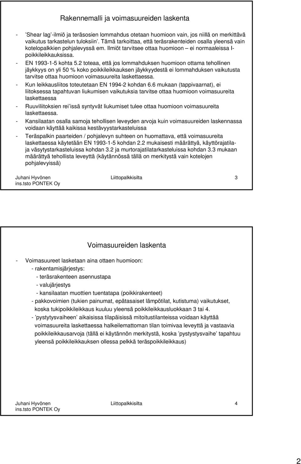 2 toteaa, että jos lommahduksen huomioon ottama tehollinen jäykkyys on yli 50 % koko poikkileikkauksen jäykkyydestä ei lommahduksen vaikutusta tarvitse ottaa huomioon voimasuureita laskettaessa.