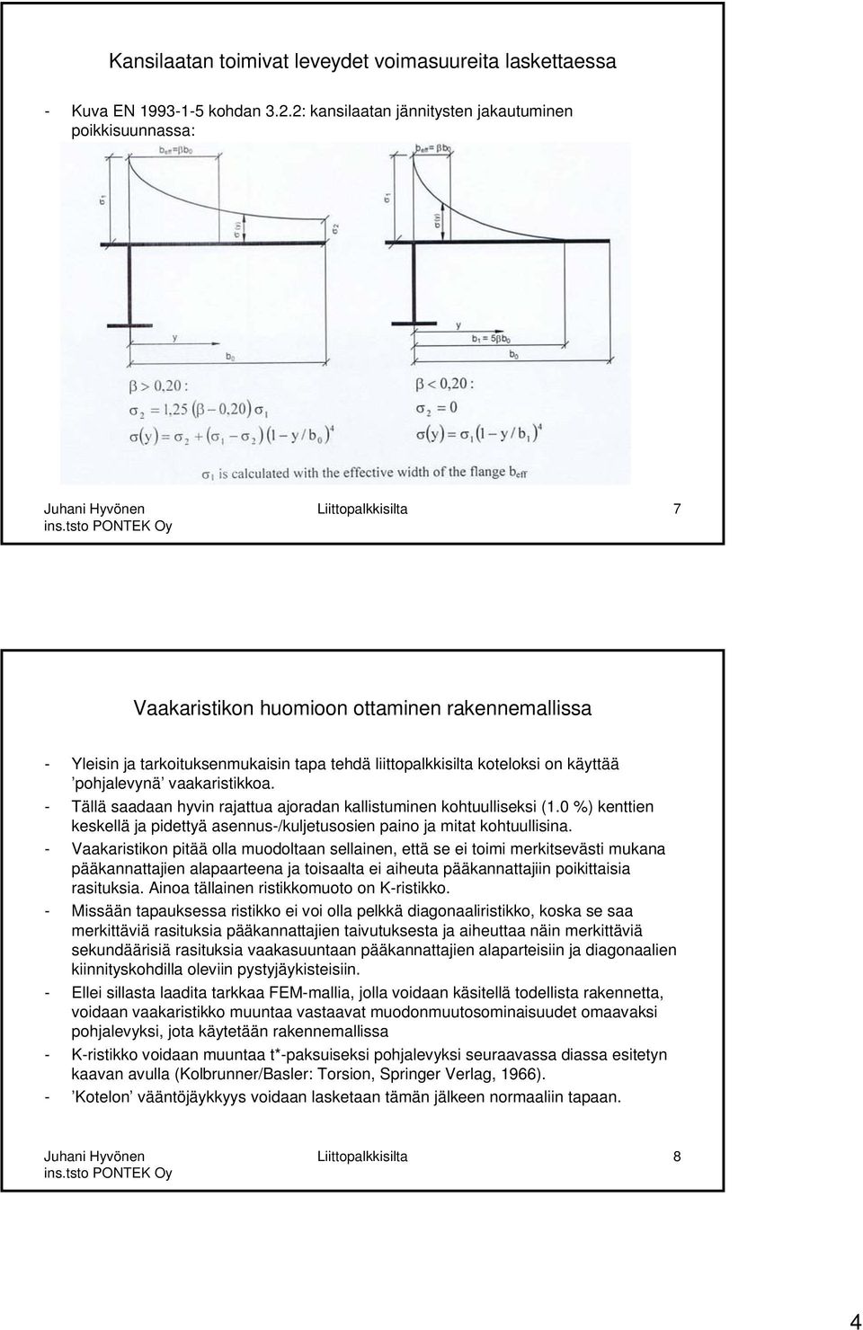 on käyttää pohjalevynä vaakaristikkoa. - Tällä saadaan hyvin rajattua ajoradan kallistuminen kohtuulliseksi (1.0 %) kenttien keskellä ja pidettyä asennus-/kuljetusosien paino ja mitat kohtuullisina.