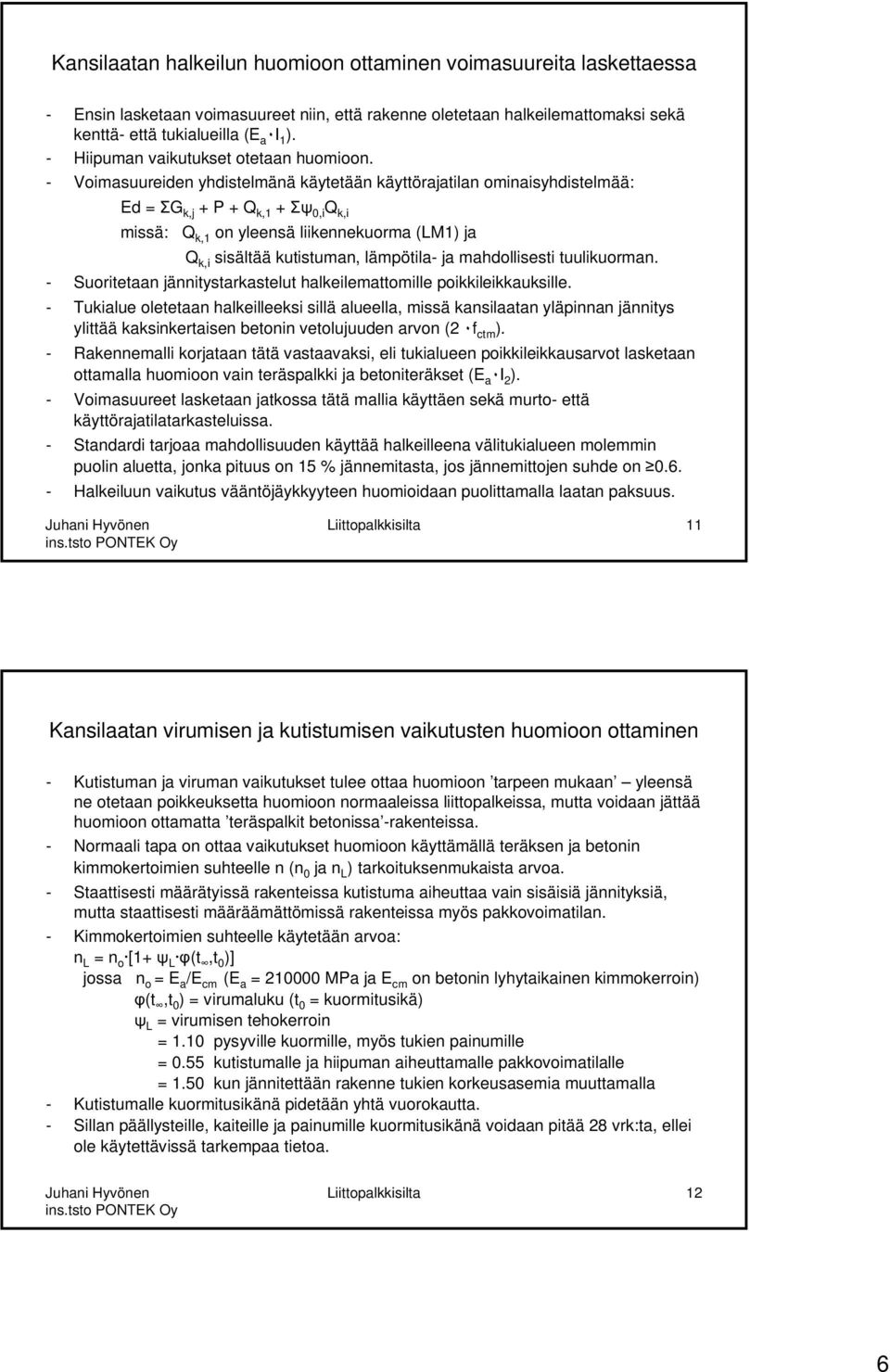 - Voimasuureiden yhdistelmänä käytetään käyttörajatilan ominaisyhdistelmää: Ed = G k,j + P + Q k,1 + 0,i Q k,i missä: Q k,1 on yleensä liikennekuorma (LM1) ja Q k,i sisältää kutistuman, lämpötila- ja