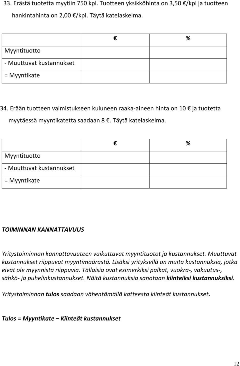 TOIMINNAN KANNATTAVUUS Yritystoiminnan kannattavuuteen vaikuttavat myyntituotot ja kustannukset. Muuttuvat kustannukset riippuvat myyntimäärästä.