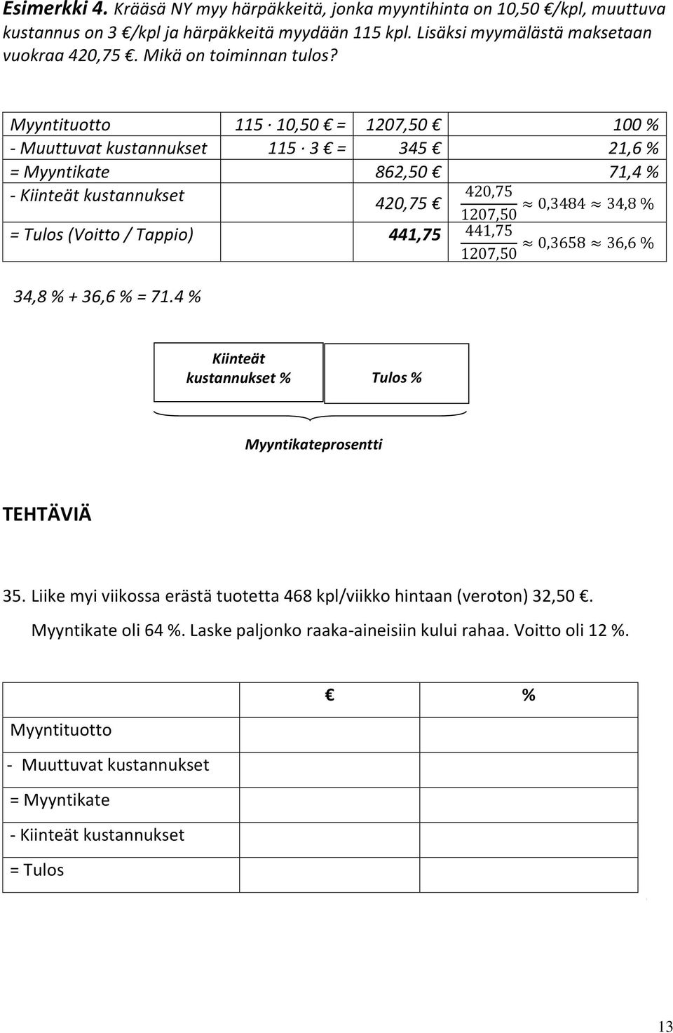 115 10,50 = 1207,50 100 % 115 3 = 345 21,6 % 862,50 71,4 % - Kiinteät kustannukset 420,75 420,75 0,3484 34,8 % 1207,50 = Tulos (Voitto / Tappio) 441,75 441,75 0,3658