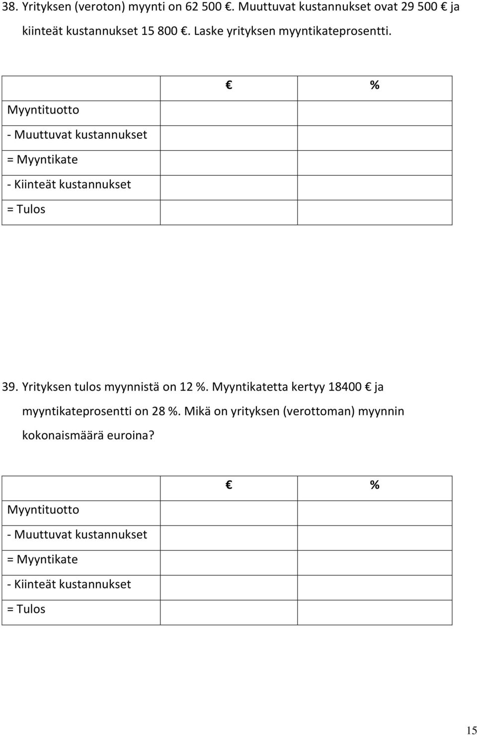 Laske yrityksen myyntikateprosentti. - Kiinteät kustannukset = Tulos 39.