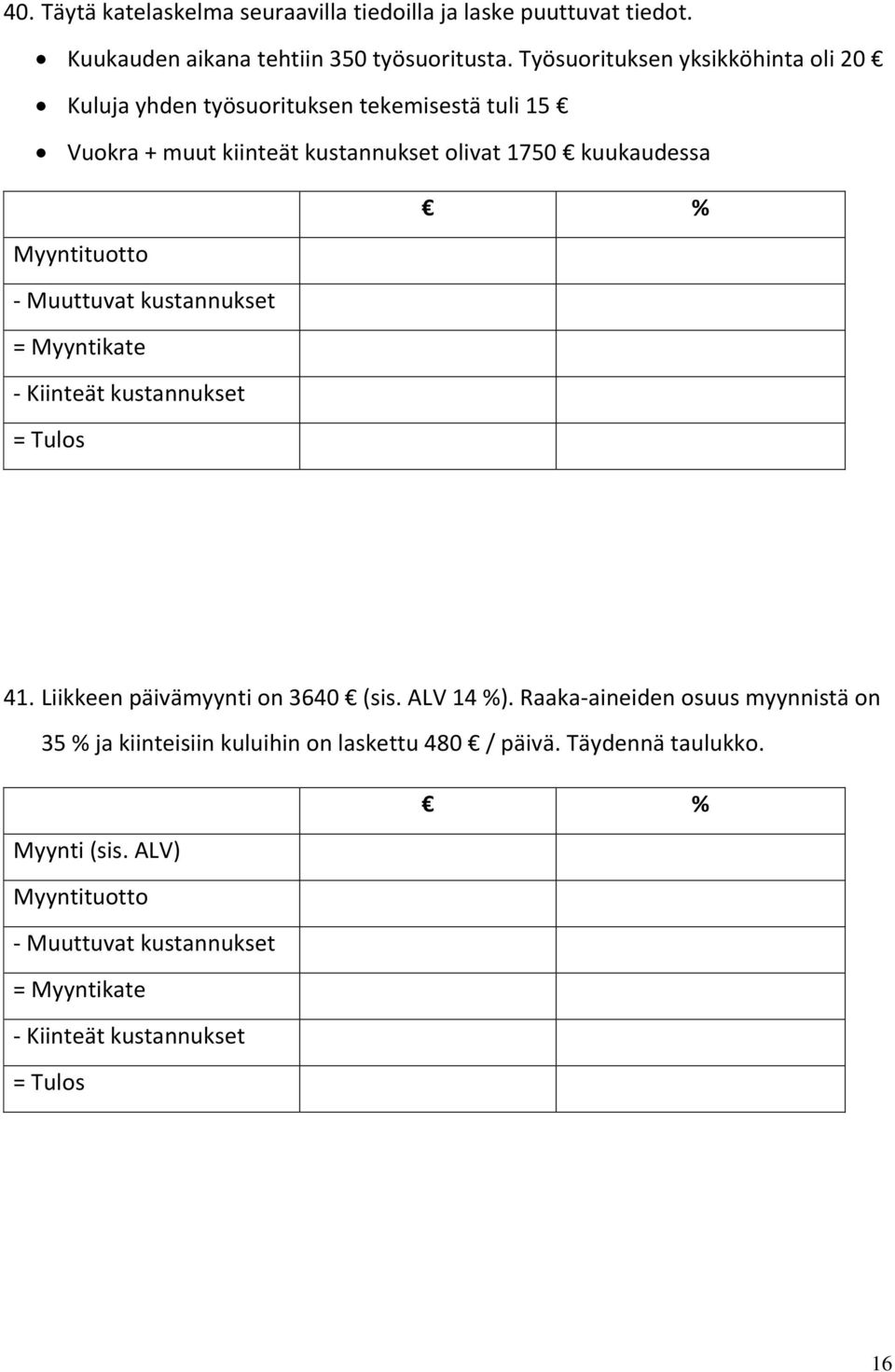 olivat 1750 kuukaudessa - Kiinteät kustannukset = Tulos 41. Liikkeen päivämyynti on 3640 (sis. ALV 14 %).