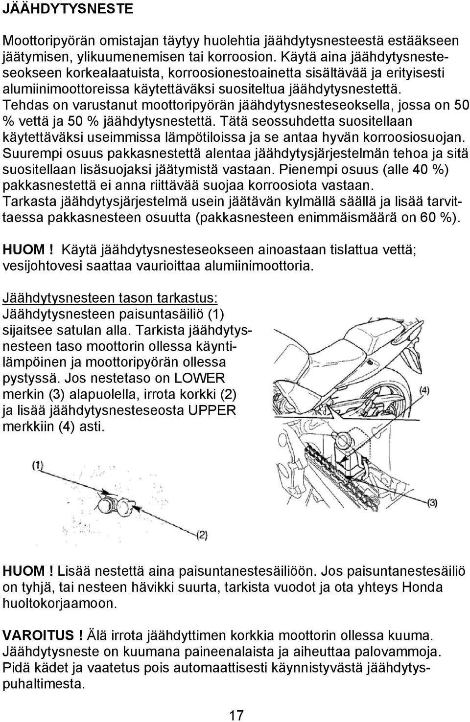 Tehdas on varustanut moottoripyörän jäähdytysnesteseoksella, jossa on 50 % vettä ja 50 % jäähdytysnestettä.