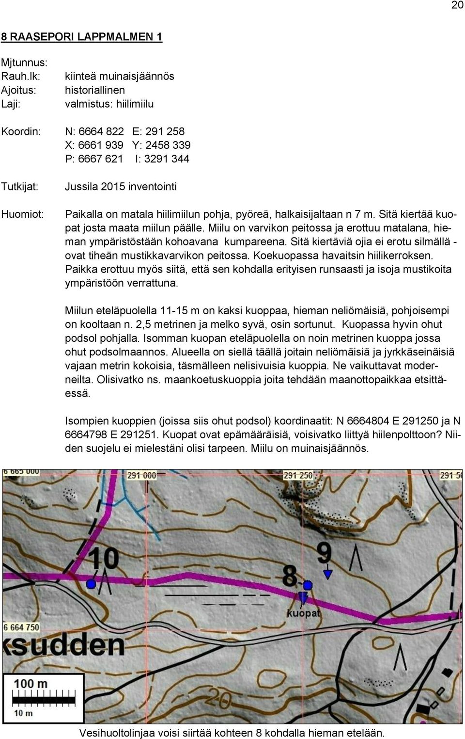 inventointi Paikalla on matala hiilimiilun pohja, pyöreä, halkaisijaltaan n 7 m. Sitä kiertää kuopat josta maata miilun päälle.