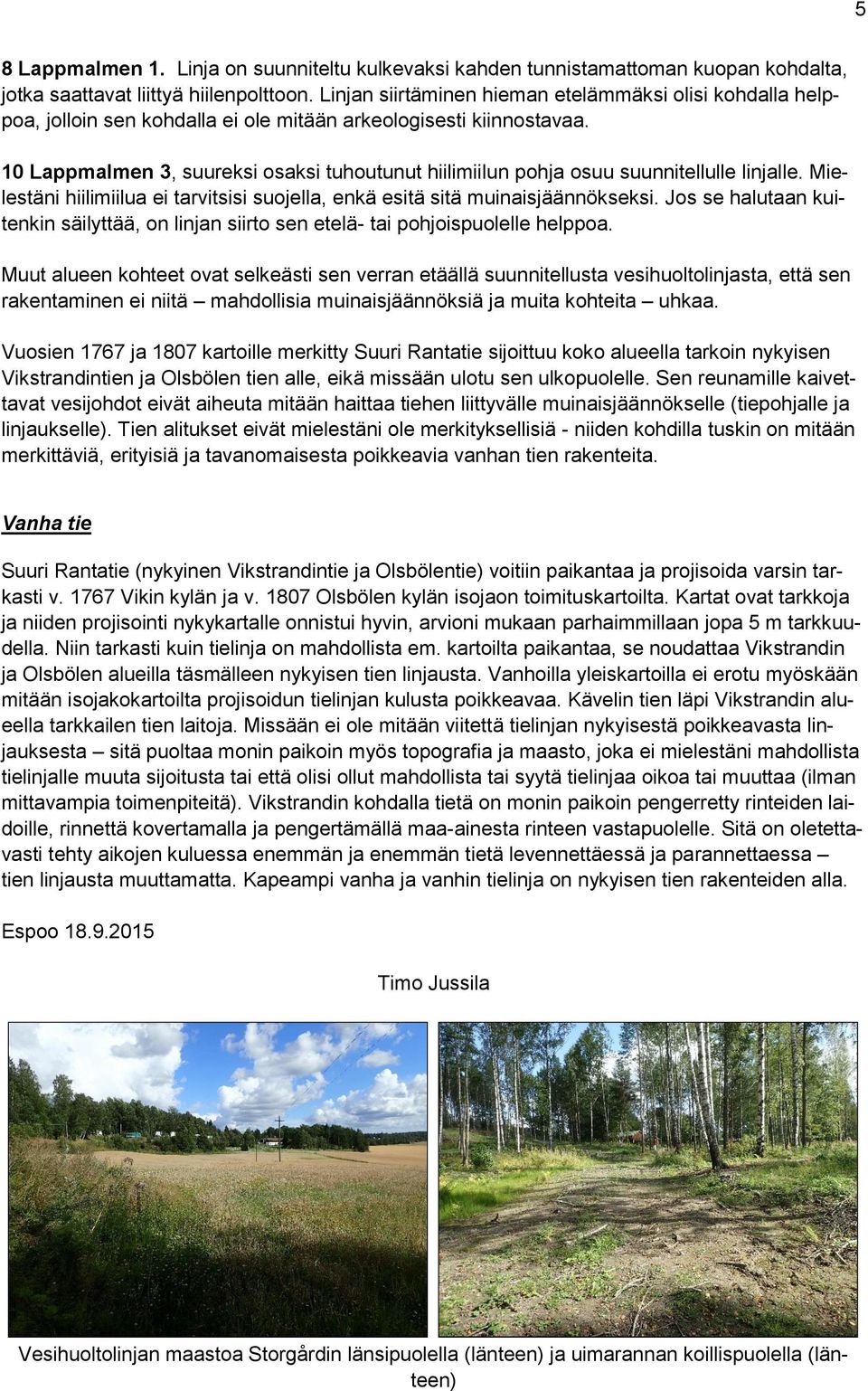 10 Lappmalmen 3, suureksi osaksi tuhoutunut hiilimiilun pohja osuu suunnitellulle linjalle. Mielestäni hiilimiilua ei tarvitsisi suojella, enkä esitä sitä muinaisjäännökseksi.