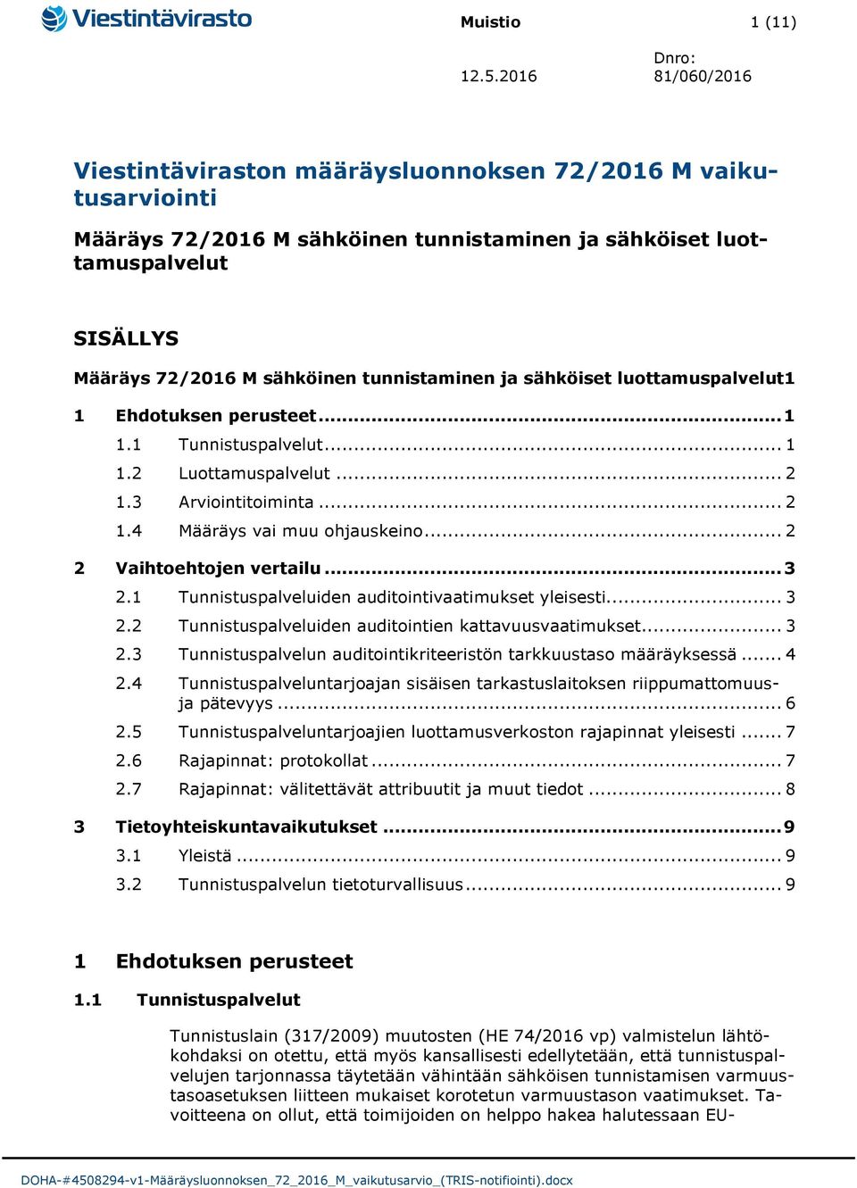 tunnistaminen ja sähköiset luottamuspalvelut 1 1 Ehdotuksen perusteet... 1 1.1 Tunnistuspalvelut... 1 1.2 Luottamuspalvelut... 2 1.3 Arviointitoiminta... 2 1.4 Määräys vai muu ohjauskeino.