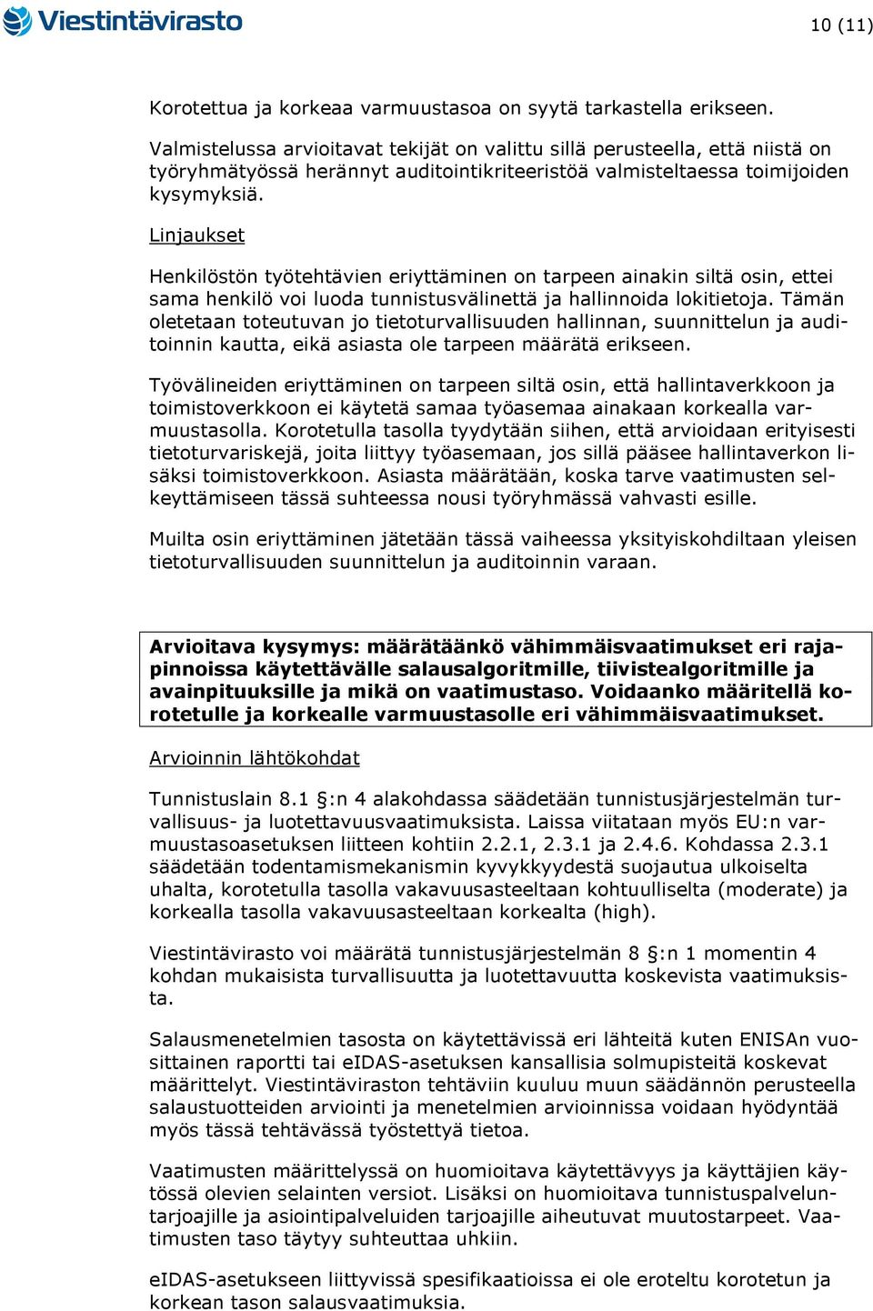 Henkilöstön työtehtävien eriyttäminen on tarpeen ainakin siltä osin, ettei sama henkilö voi luoda tunnistusvälinettä ja hallinnoida lokitietoja.