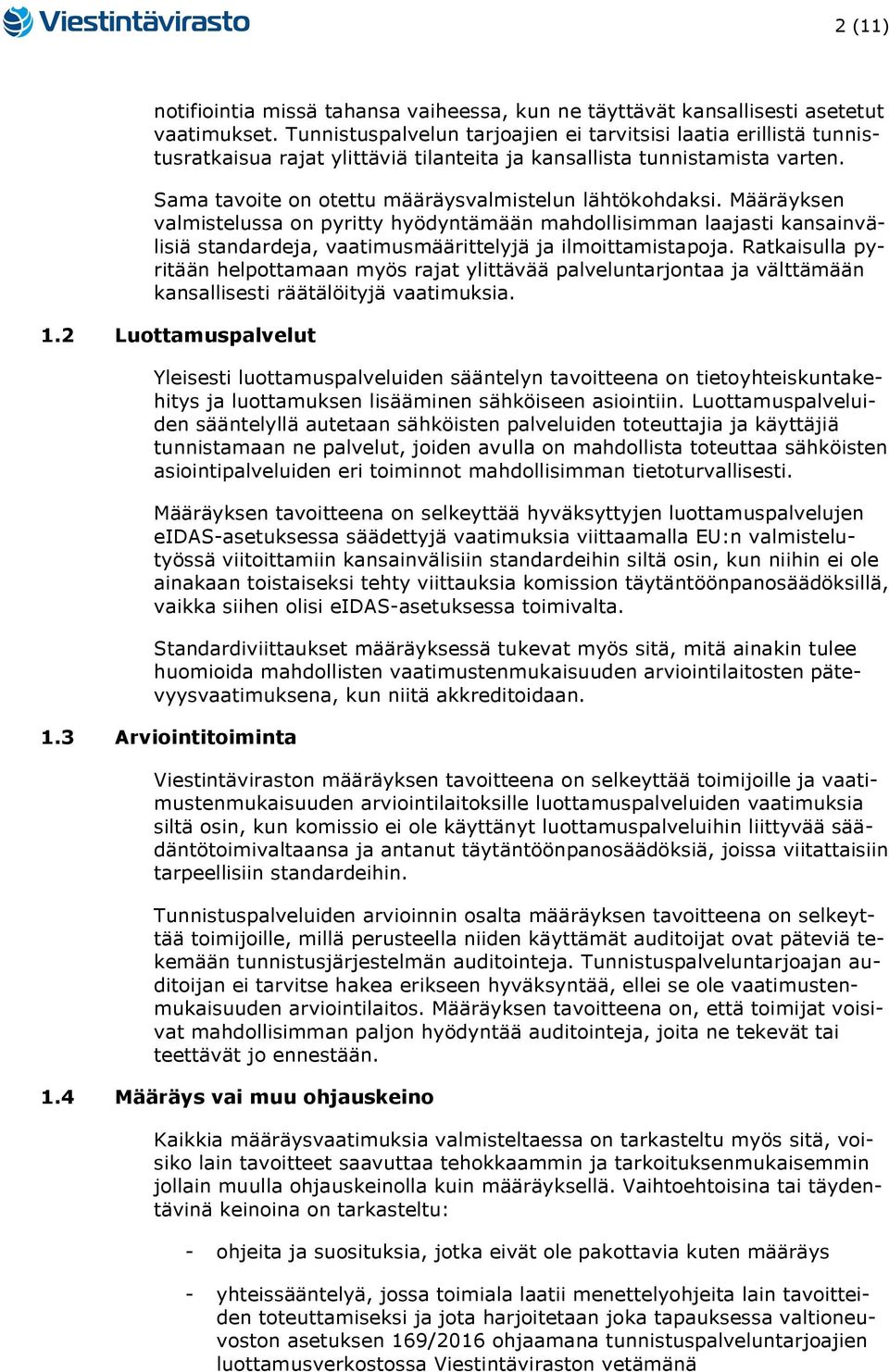 Määräyksen valmistelussa on pyritty hyödyntämään mahdollisimman laajasti kansainvälisiä standardeja, vaatimusmäärittelyjä ja ilmoittamistapoja.