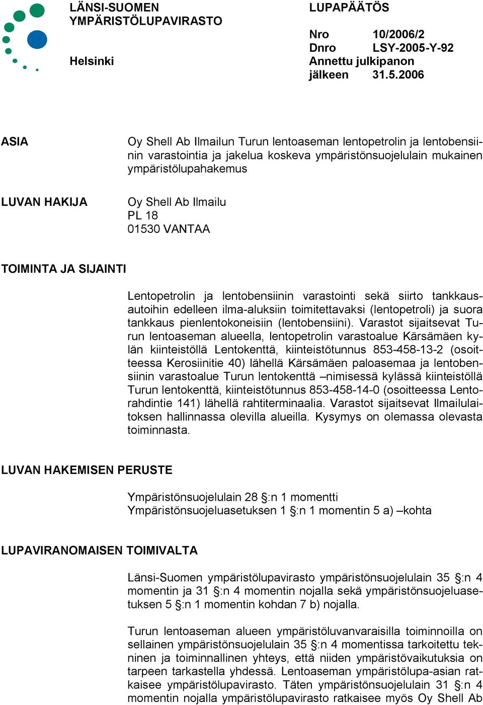 2006 ASIA LUVAN HAKIJA Oy Shell Ab Ilmailun Turun lentoaseman lentopetrolin ja lentobensiinin varastointia ja jakelua koskeva ympäristönsuojelulain mukainen ympäristölupahakemus Oy Shell Ab Ilmailu