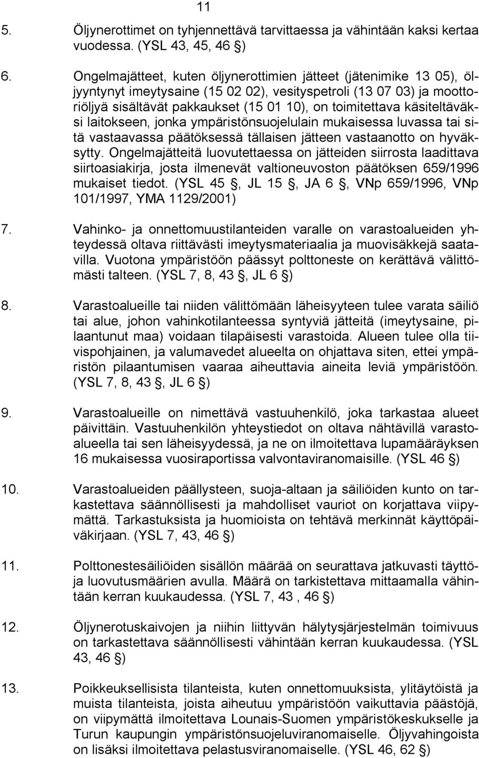 käsiteltäväksi laitokseen, jonka ympäristönsuojelulain mukaisessa luvassa tai sitä vastaavassa päätöksessä tällaisen jätteen vastaanotto on hyväksytty.