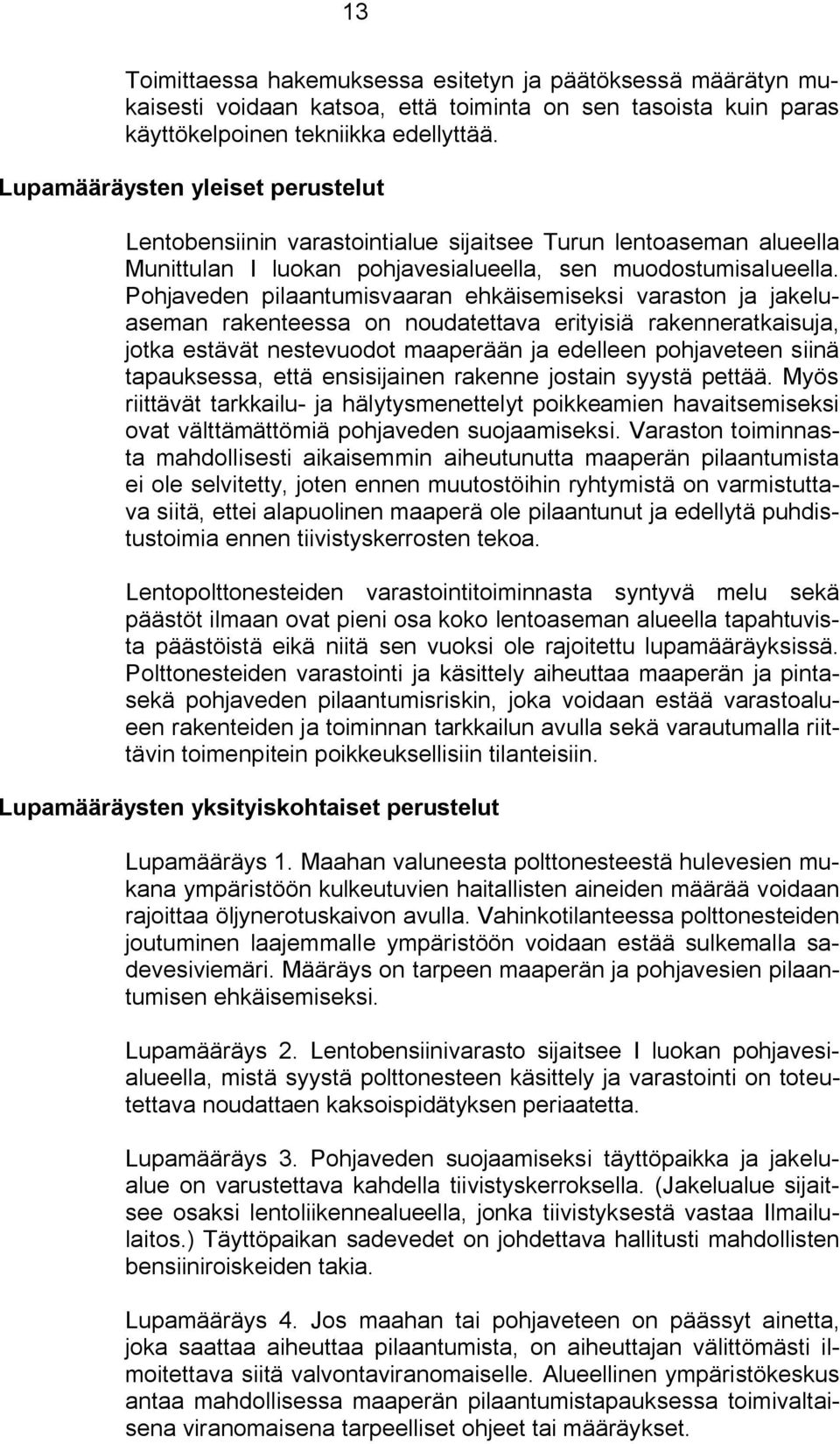 Pohjaveden pilaantumisvaaran ehkäisemiseksi varaston ja jakeluaseman rakenteessa on noudatettava erityisiä rakenneratkaisuja, jotka estävät nestevuodot maaperään ja edelleen pohjaveteen siinä