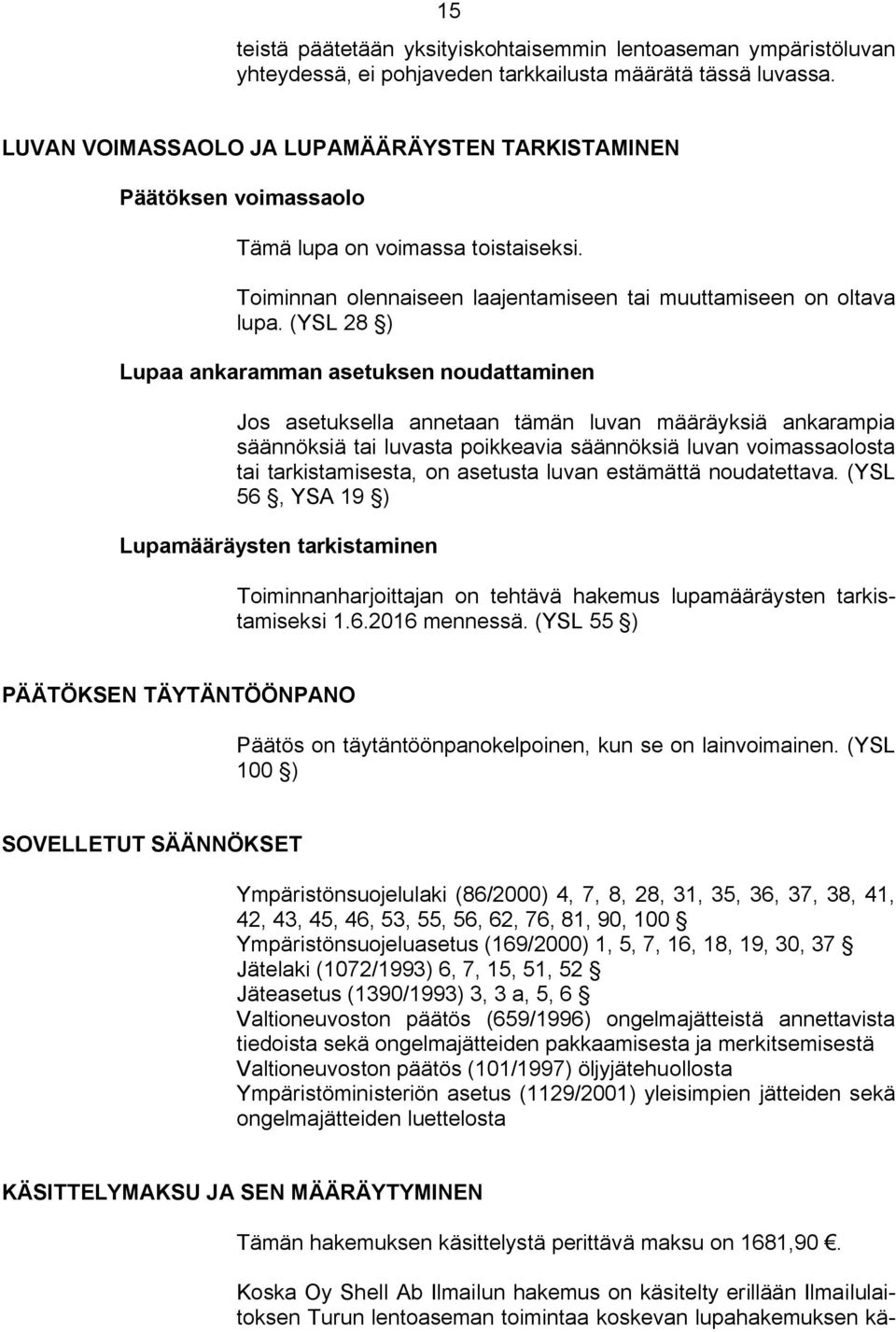 (YSL 28 ) Lupaa ankaramman asetuksen noudattaminen Jos asetuksella annetaan tämän luvan määräyksiä ankarampia säännöksiä tai luvasta poikkeavia säännöksiä luvan voimassaolosta tai tarkistamisesta, on