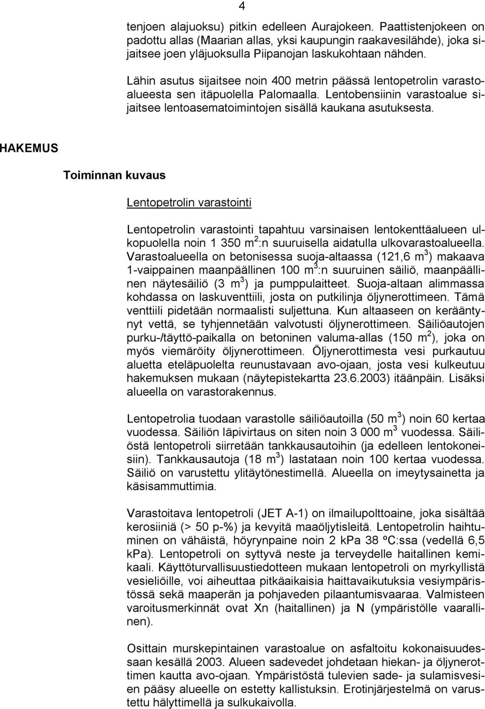 HAKEMUS Toiminnan kuvaus Lentopetrolin varastointi Lentopetrolin varastointi tapahtuu varsinaisen lentokenttäalueen ulkopuolella noin 1 350 m 2 :n suuruisella aidatulla ulkovarastoalueella.