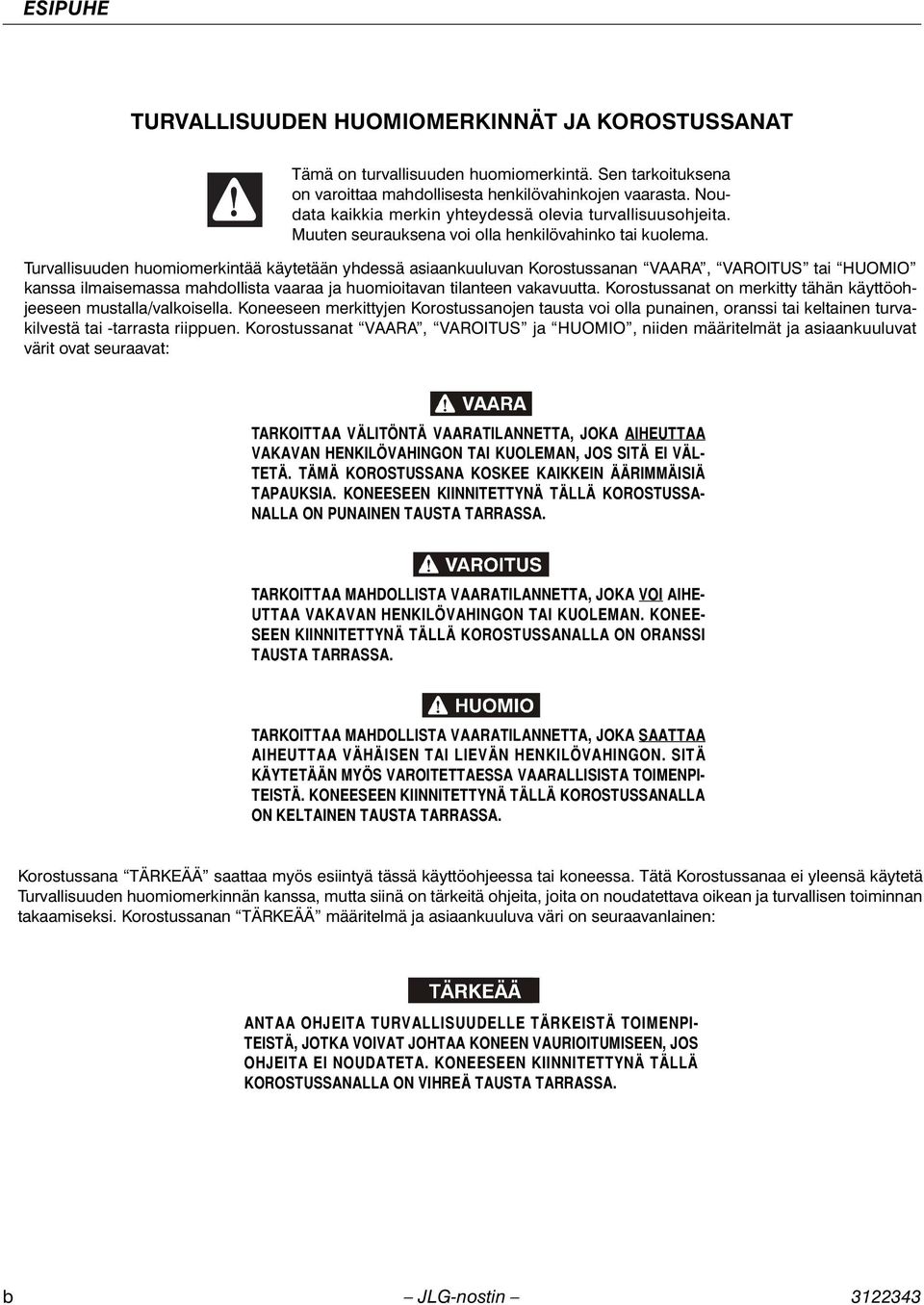 Turvallisuuden huomiomerkintää käytetään yhdessä asiaankuuluvan Korostussanan VAARA, VAROITUS tai HUOMIO kanssa ilmaisemassa mahdollista vaaraa ja huomioitavan tilanteen vakavuutta.