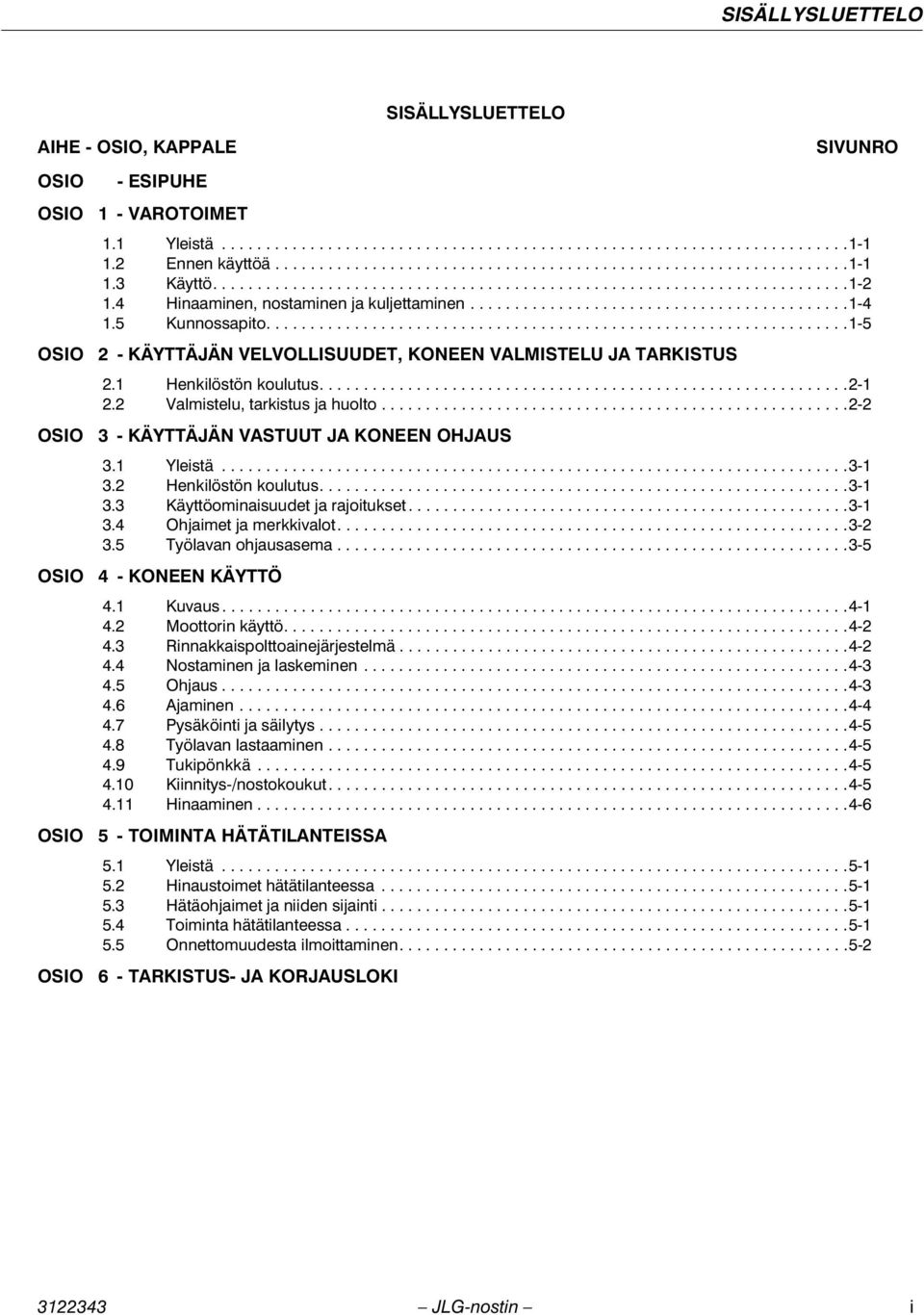 4 Hinaaminen, nostaminen ja kuljettaminen...........................................1-4 1.5 Kunnossapito..................................................................1-5 OSIO OSIO OSIO OSIO OSIO 2 - KÄYTTÄJÄN VELVOLLISUUDET, KONEEN VALMISTELU JA TARKISTUS 2.