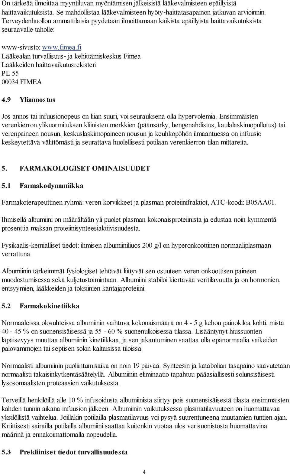 fi Lääkealan turvallisuus ja kehittämiskeskus Fimea Lääkkeiden haittavaikutusrekisteri PL 55 00034 FIMEA 4.9 Yliannostus Jos annos tai infuusionopeus on liian suuri, voi seurauksena olla hypervolemia.