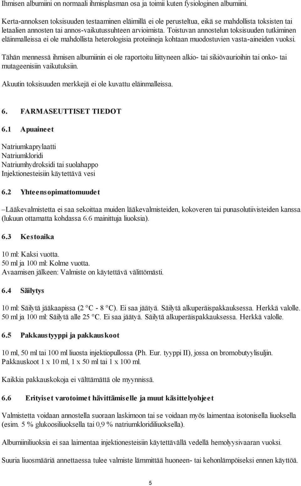 Toistuvan annostelun toksisuuden tutkiminen eläinmalleissa ei ole mahdollista heterologisia proteiineja kohtaan muodostuvien vasta-aineiden vuoksi.