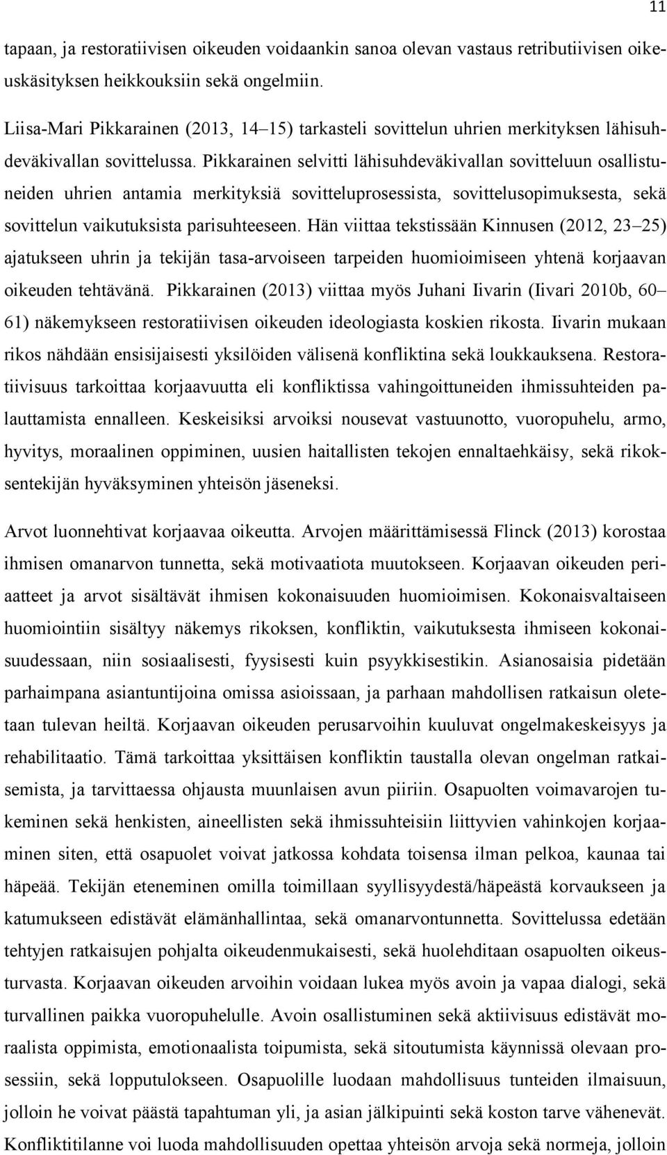 Pikkarainen selvitti lähisuhdeväkivallan sovitteluun osallistuneiden uhrien antamia merkityksiä sovitteluprosessista, sovittelusopimuksesta, sekä sovittelun vaikutuksista parisuhteeseen.