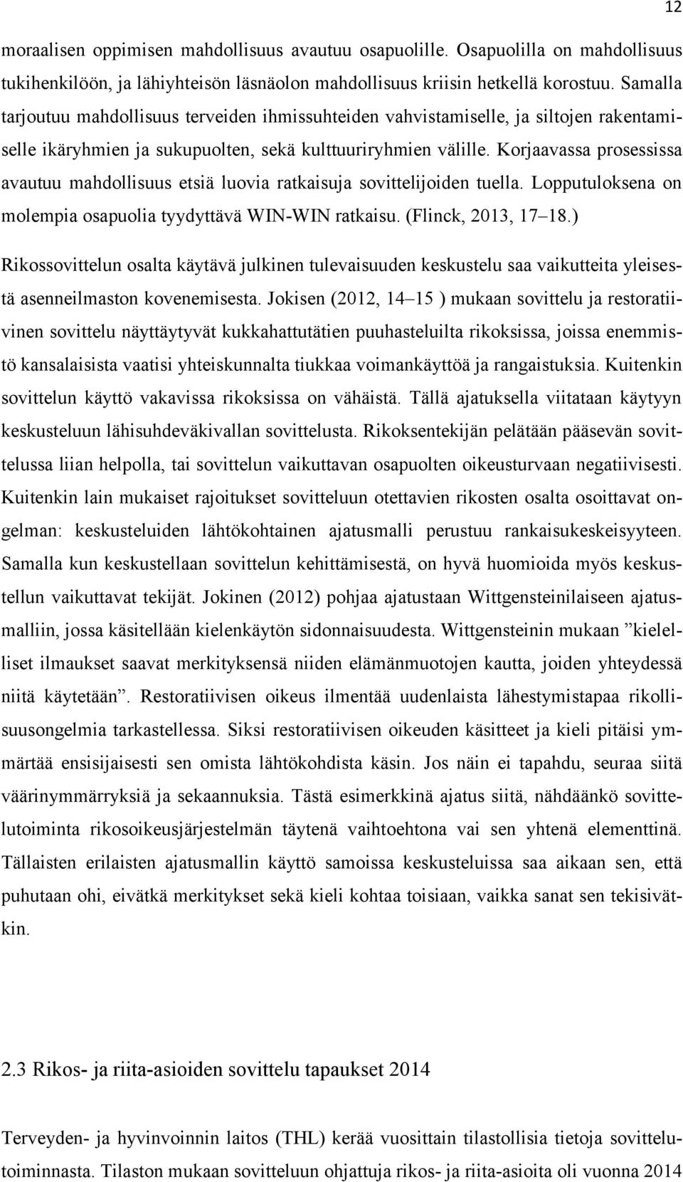 Korjaavassa prosessissa avautuu mahdollisuus etsiä luovia ratkaisuja sovittelijoiden tuella. Lopputuloksena on molempia osapuolia tyydyttävä WIN-WIN ratkaisu. (Flinck, 2013, 17 18.