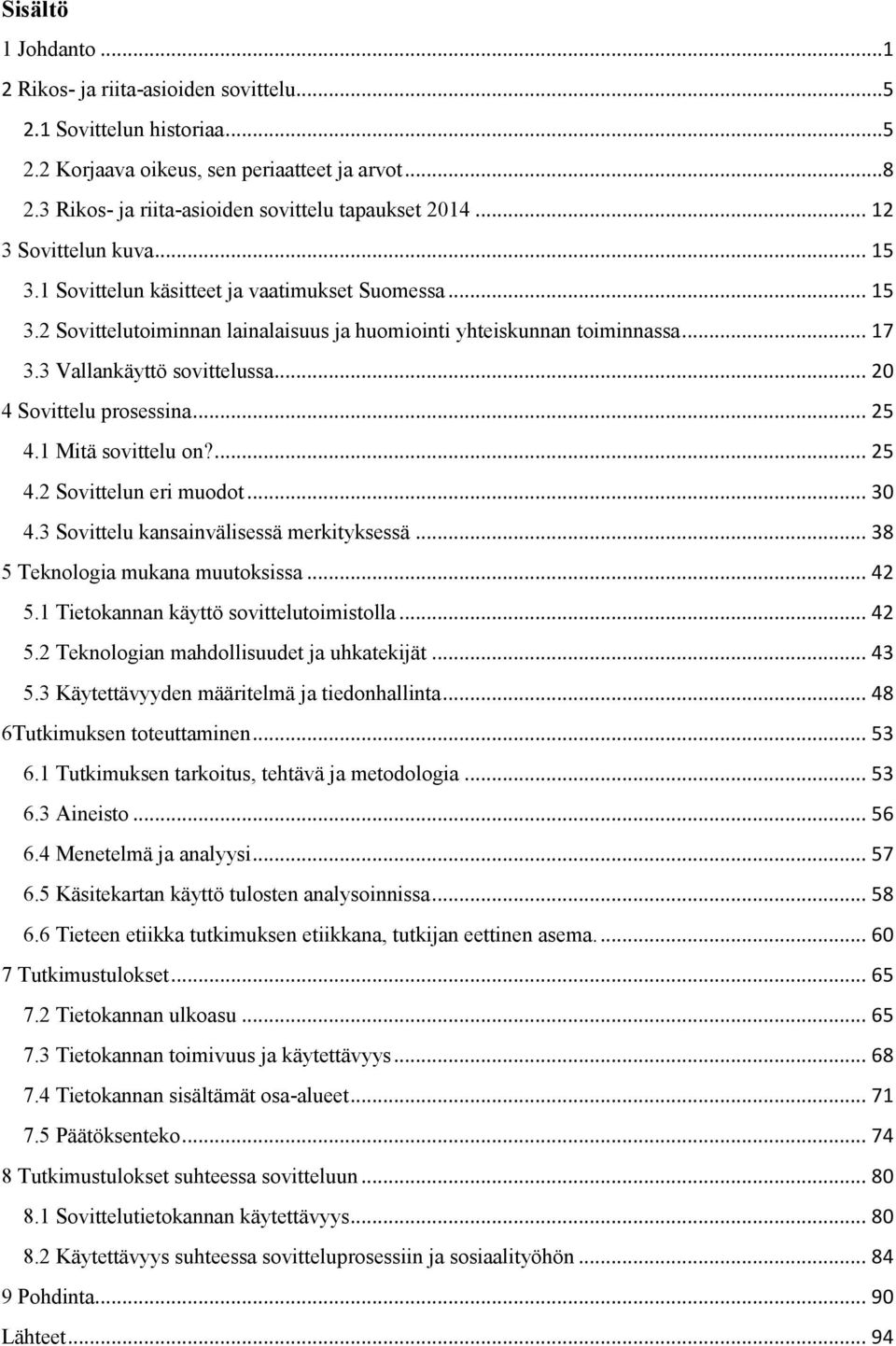 .. 20 4 Sovittelu prosessina... 25 4.1 Mitä sovittelu on?... 25 4.2 Sovittelun eri muodot... 30 4.3 Sovittelu kansainvälisessä merkityksessä... 38 5 Teknologia mukana muutoksissa... 42 5.