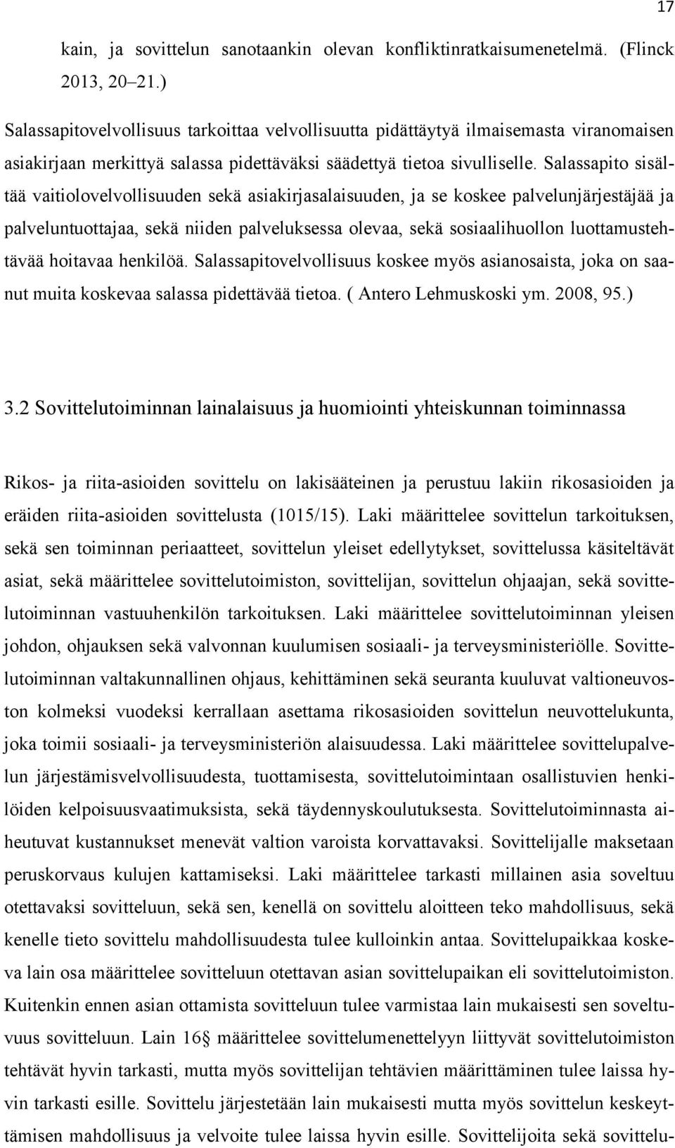 Salassapito sisältää vaitiolovelvollisuuden sekä asiakirjasalaisuuden, ja se koskee palvelunjärjestäjää ja palveluntuottajaa, sekä niiden palveluksessa olevaa, sekä sosiaalihuollon luottamustehtävää