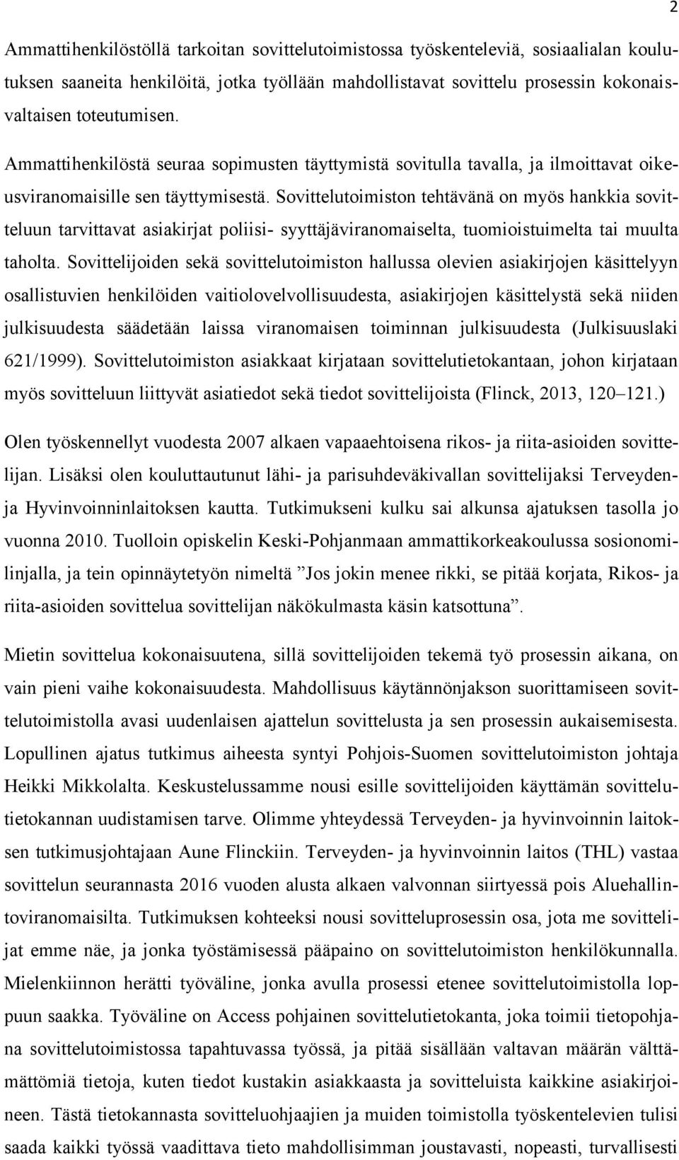 Sovittelutoimiston tehtävänä on myös hankkia sovitteluun tarvittavat asiakirjat poliisi- syyttäjäviranomaiselta, tuomioistuimelta tai muulta taholta.