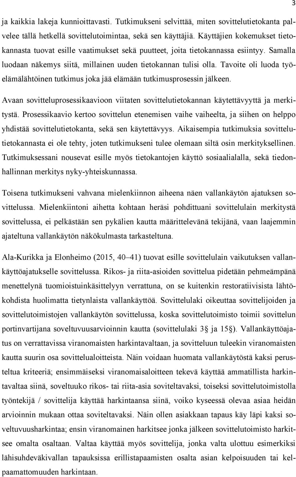 Tavoite oli luoda työelämälähtöinen tutkimus joka jää elämään tutkimusprosessin jälkeen. Avaan sovitteluprosessikaavioon viitaten sovittelutietokannan käytettävyyttä ja merkitystä.