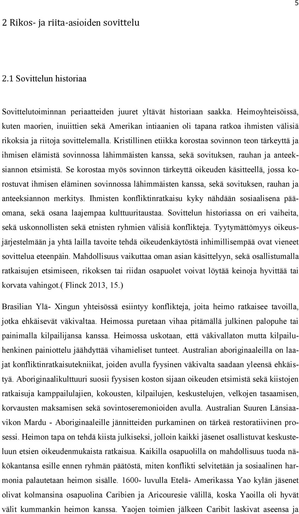 Kristillinen etiikka korostaa sovinnon teon tärkeyttä ja ihmisen elämistä sovinnossa lähimmäisten kanssa, sekä sovituksen, rauhan ja anteeksiannon etsimistä.