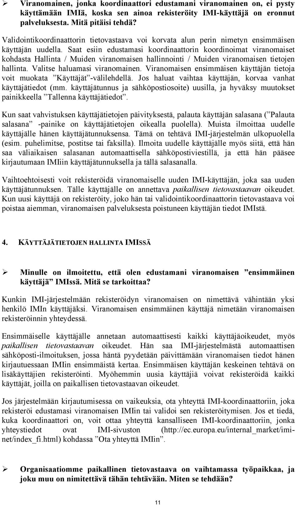 Saat esiin edustamasi koordinaattorin koordinoimat viranomaiset kohdasta Hallinta / Muiden viranomaisen hallinnointi / Muiden viranomaisen tietojen hallinta. Valitse haluamasi viranomainen.